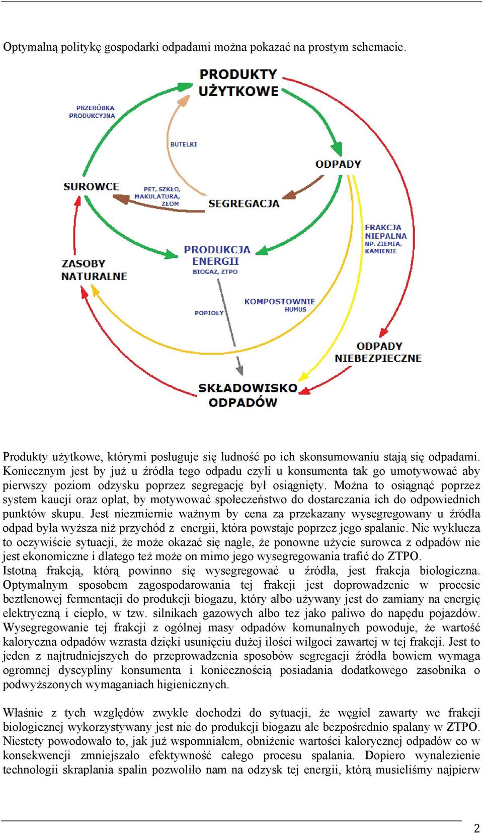 Można to osiągnąć poprzez system kaucji oraz opłat, by motywować społeczeństwo do dostarczania ich do odpowiednich punktów skupu.