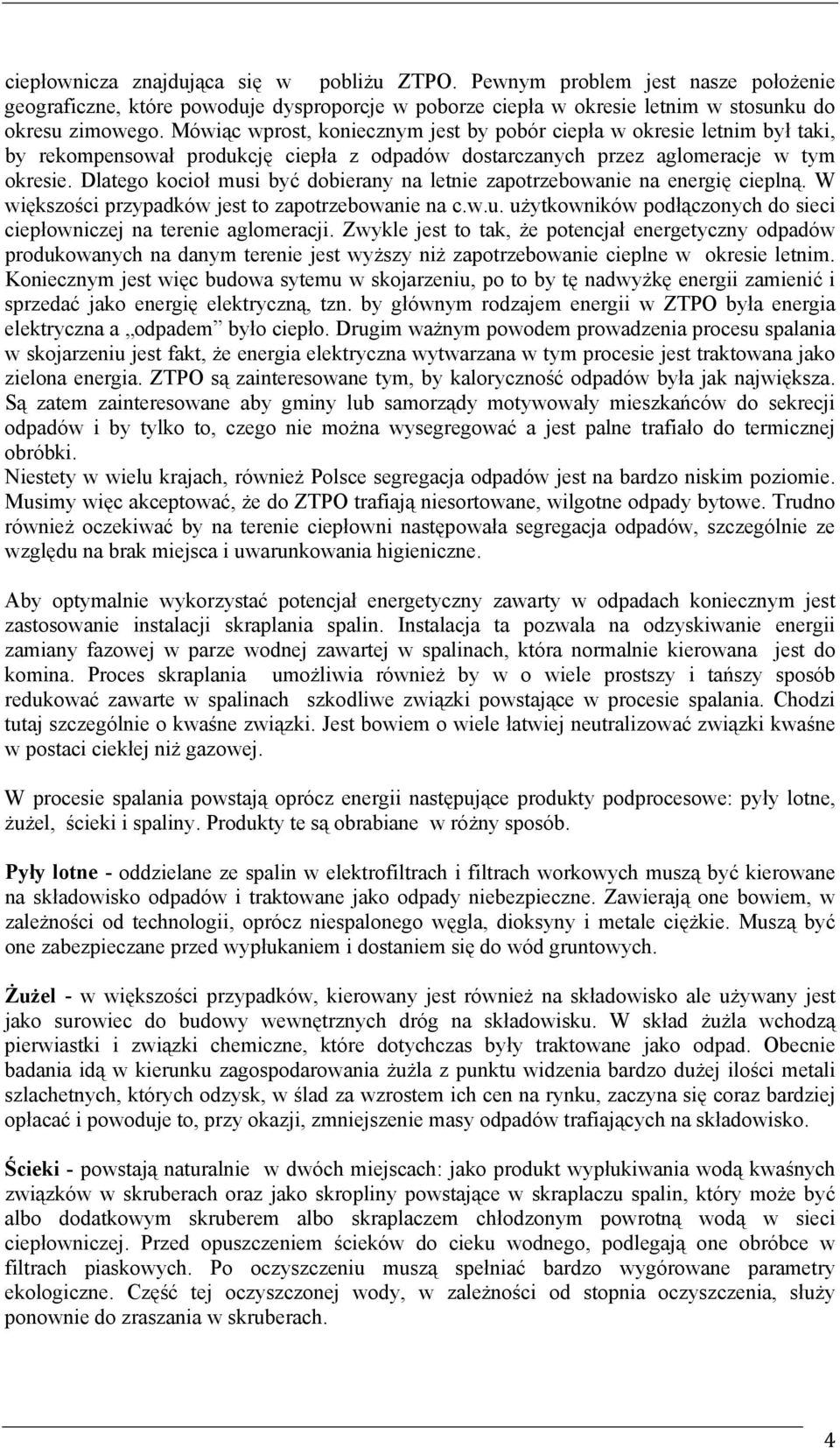 Dlatego kocioł musi być dobierany na letnie zapotrzebowanie na energię cieplną. W większości przypadków jest to zapotrzebowanie na c.w.u. użytkowników podłączonych do sieci ciepłowniczej na terenie aglomeracji.