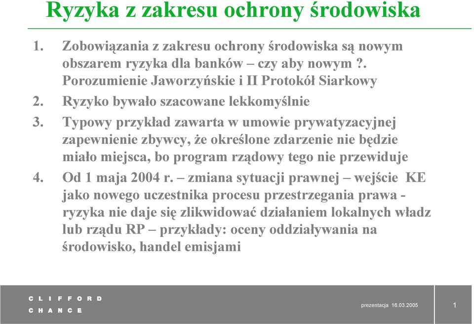 Typowy przykład zawarta w umowie prywatyzacyjnej zapewnienie zbywcy, że określone zdarzenie nie będzie miało miejsca, bo program rządowy tego nie przewiduje 4.