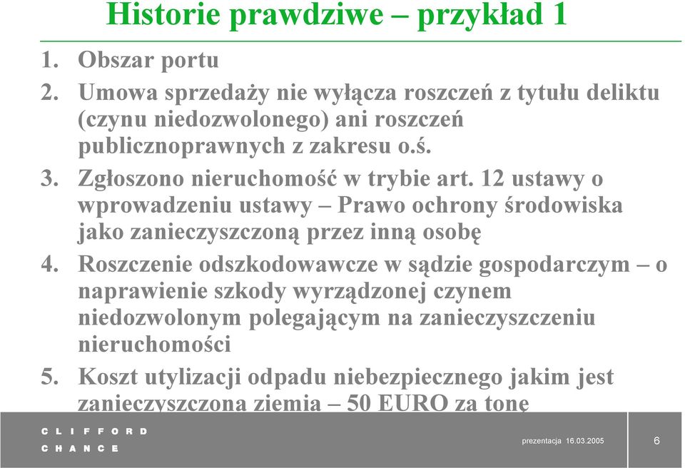 Zgłoszono nieruchomość w trybie art. 12 ustawy o wprowadzeniu ustawy Prawo ochrony środowiska jako zanieczyszczoną przez inną osobę 4.