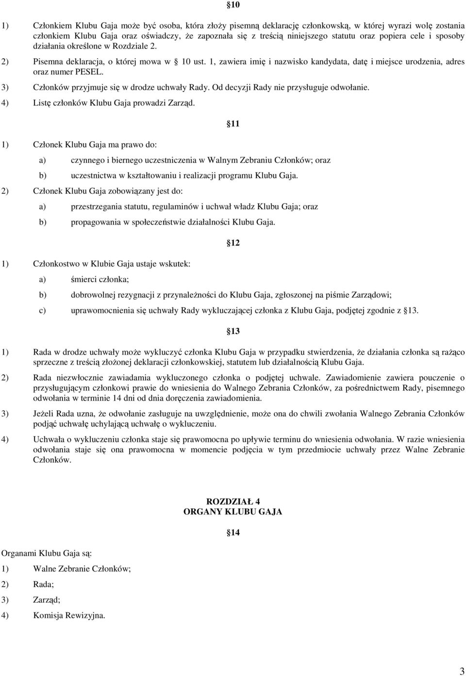 1, zawiera imię i nazwisko kandydata, datę i miejsce urodzenia, adres oraz numer PESEL. 3) Członków przyjmuje się w drodze uchwały Rady. Od decyzji Rady nie przysługuje odwołanie.