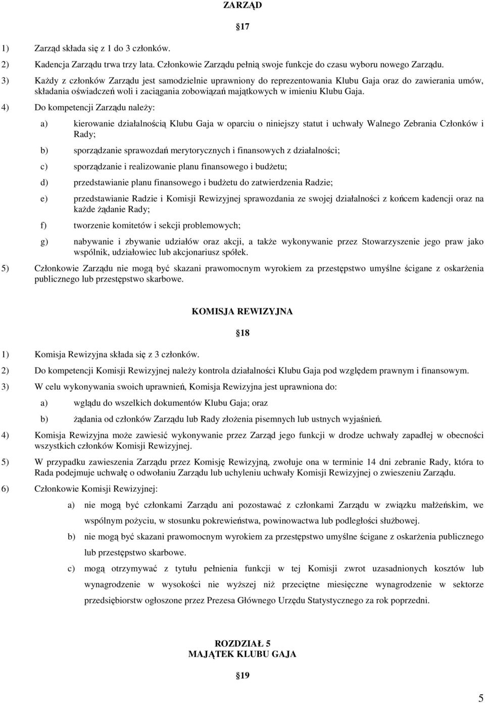 4) Do kompetencji Zarządu należy: a) kierowanie działalnością Klubu Gaja w oparciu o niniejszy statut i uchwały Walnego Zebrania Członków i Rady; b) sporządzanie sprawozdań merytorycznych i