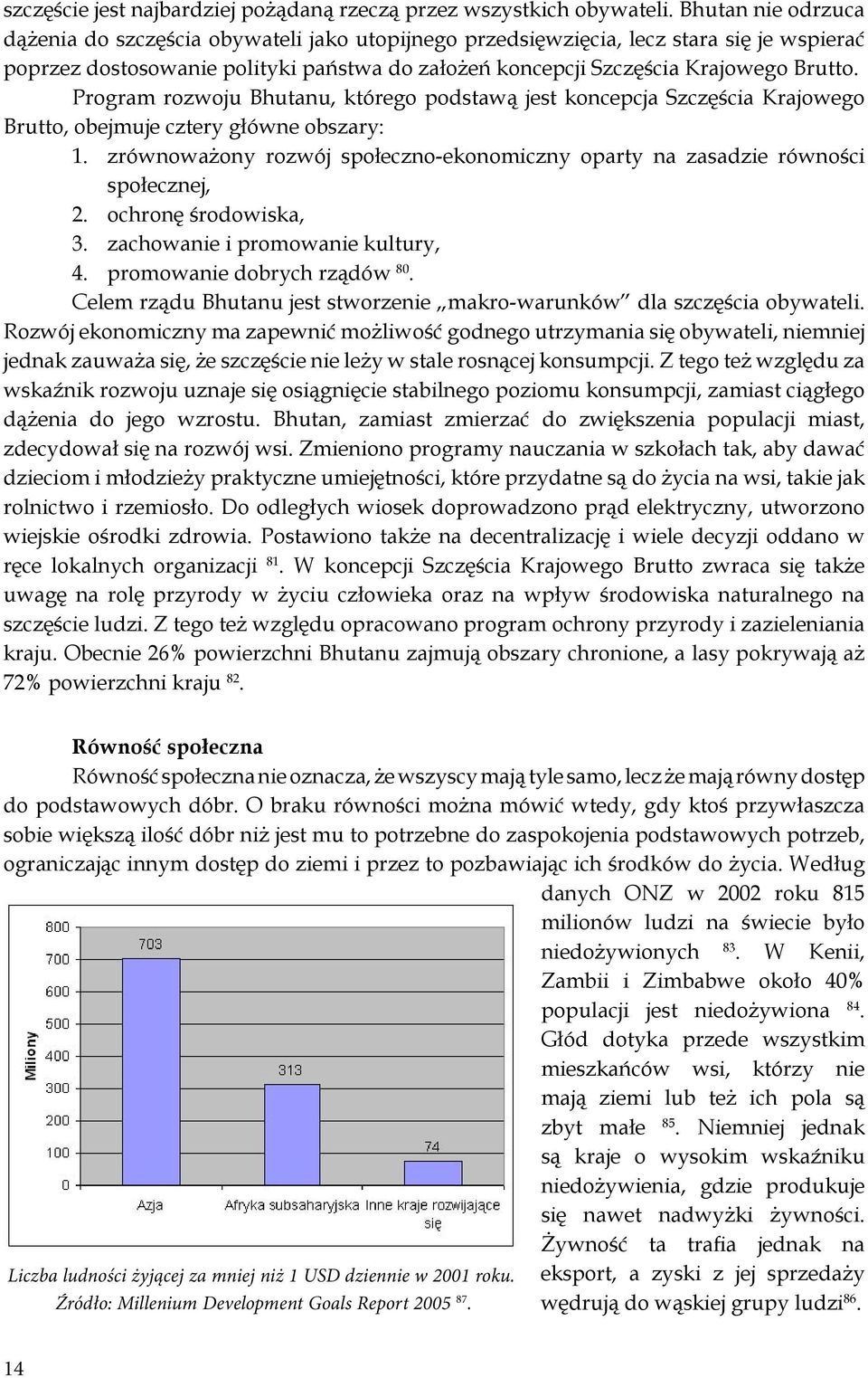 Program rozwoju Bhutanu, którego podstawą jest koncepcja Szczęścia Krajowego Brutto, obejmuje cztery główne obszary: 1.