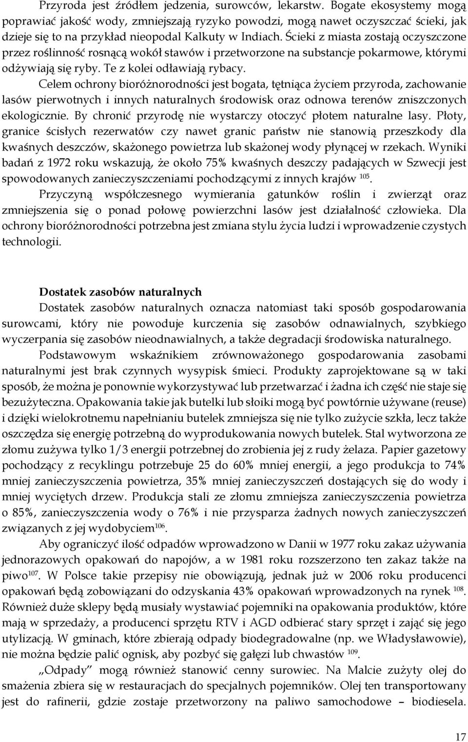 Ścieki z miasta zostają oczyszczone przez roślinność rosnącą wokół stawów i przetworzone na substancje pokarmowe, którymi odżywiają się ryby. Te z kolei odławiają rybacy.