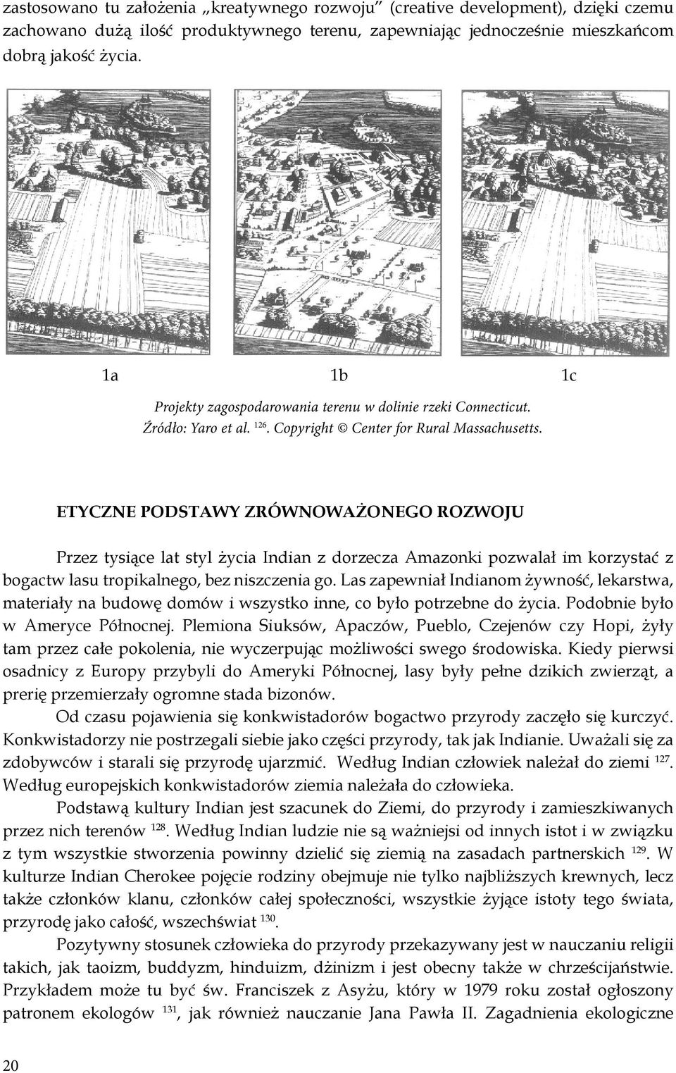 ETYCZNE PODSTAWY ZRÓWNOWAŻONEGO ROZWOJU Przez tysiące lat styl życia Indian z dorzecza Amazonki pozwalał im korzystać z bogactw lasu tropikalnego, bez niszczenia go.