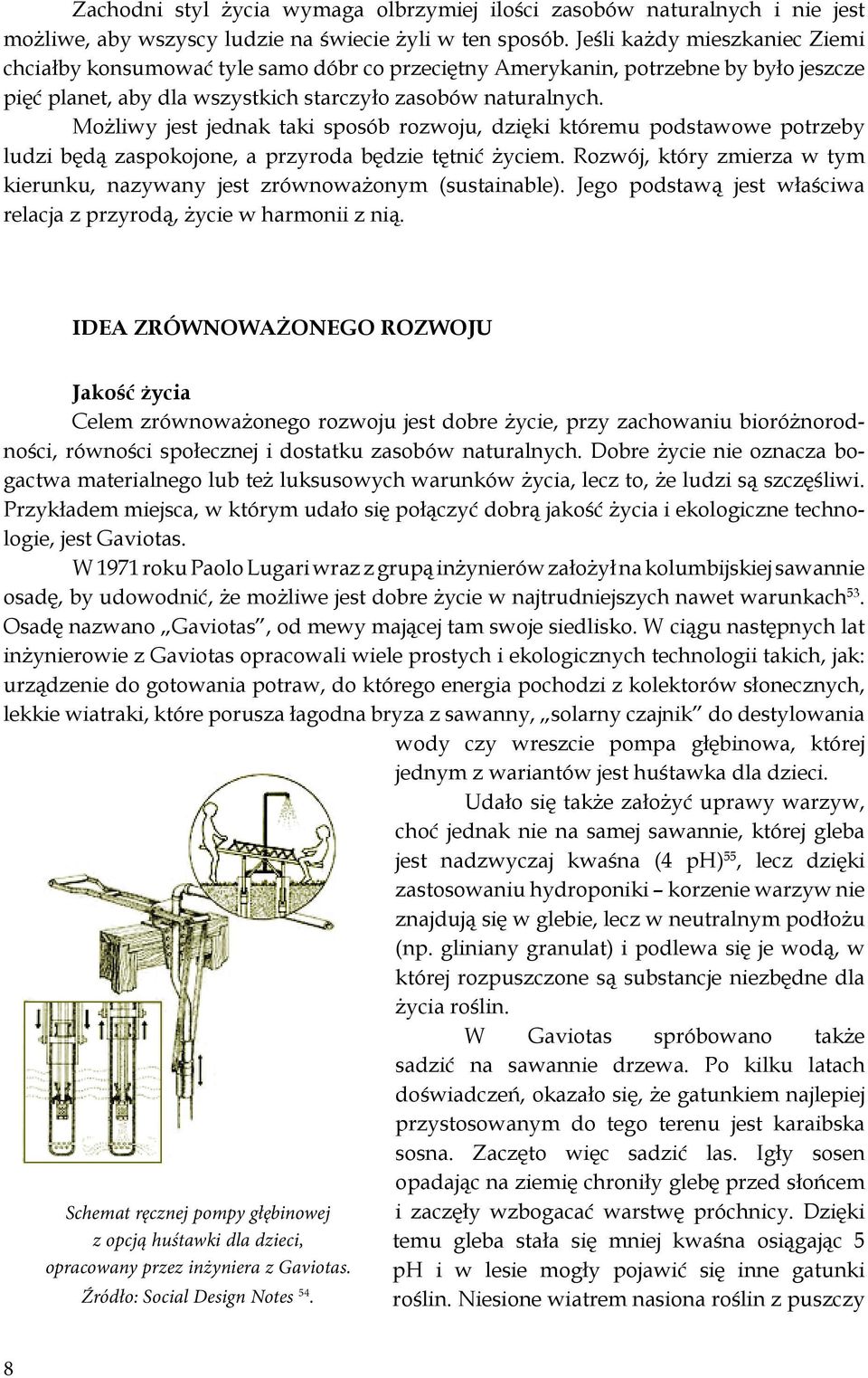 Możliwy jest jednak taki sposób rozwoju, dzięki któremu podstawowe potrzeby ludzi będą zaspokojone, a przyroda będzie tętnić życiem.