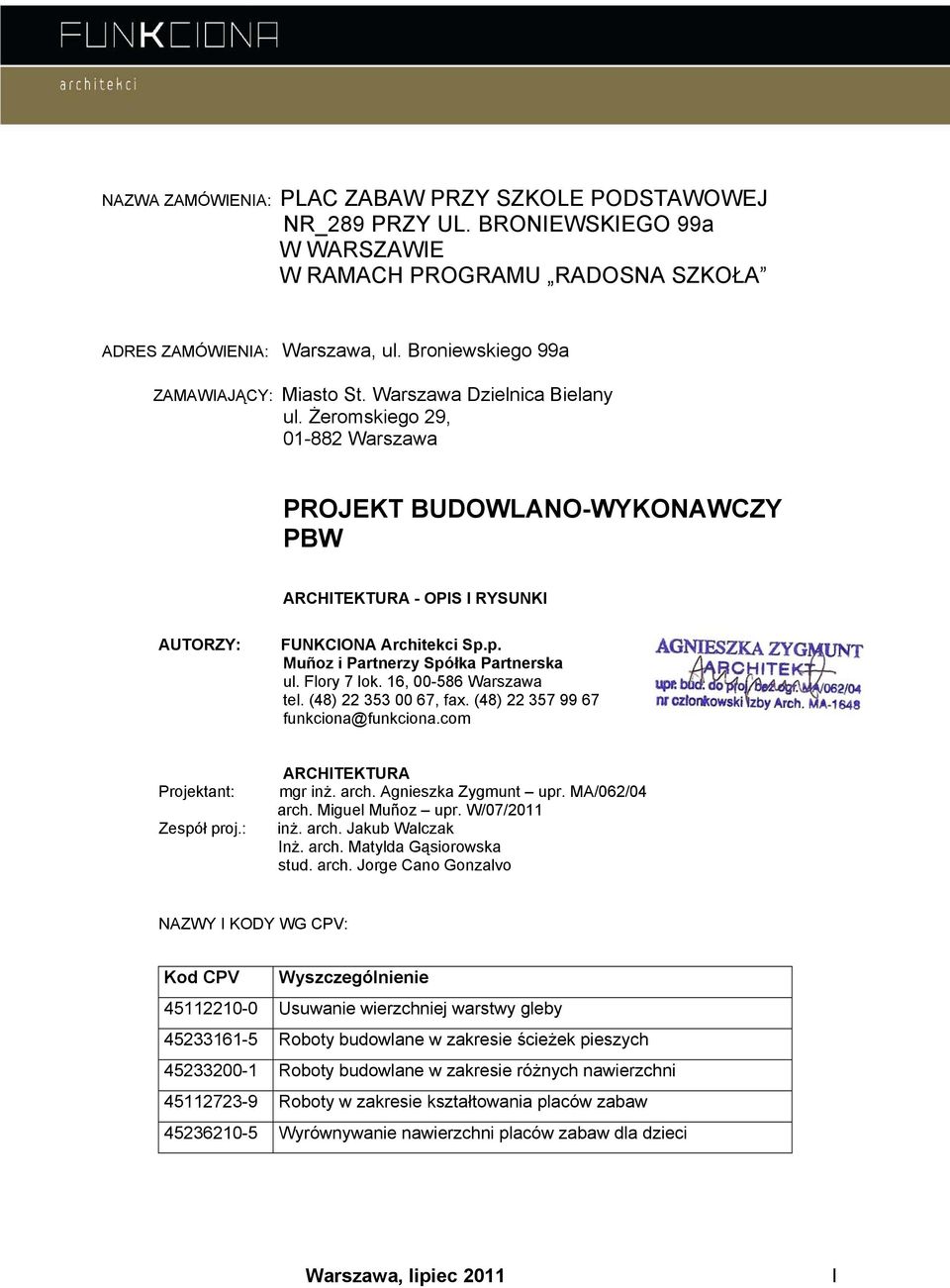 Flory 7 lok. 16, 00-586 Warszawa tel. (48) 22 353 00 67, fax. (48) 22 357 99 67 funkciona@funkciona.com Projektant: Zespół proj.: ARCHITEKTURA mgr inż. arch. Agnieszka Zygmunt upr. MA/062/04 arch.