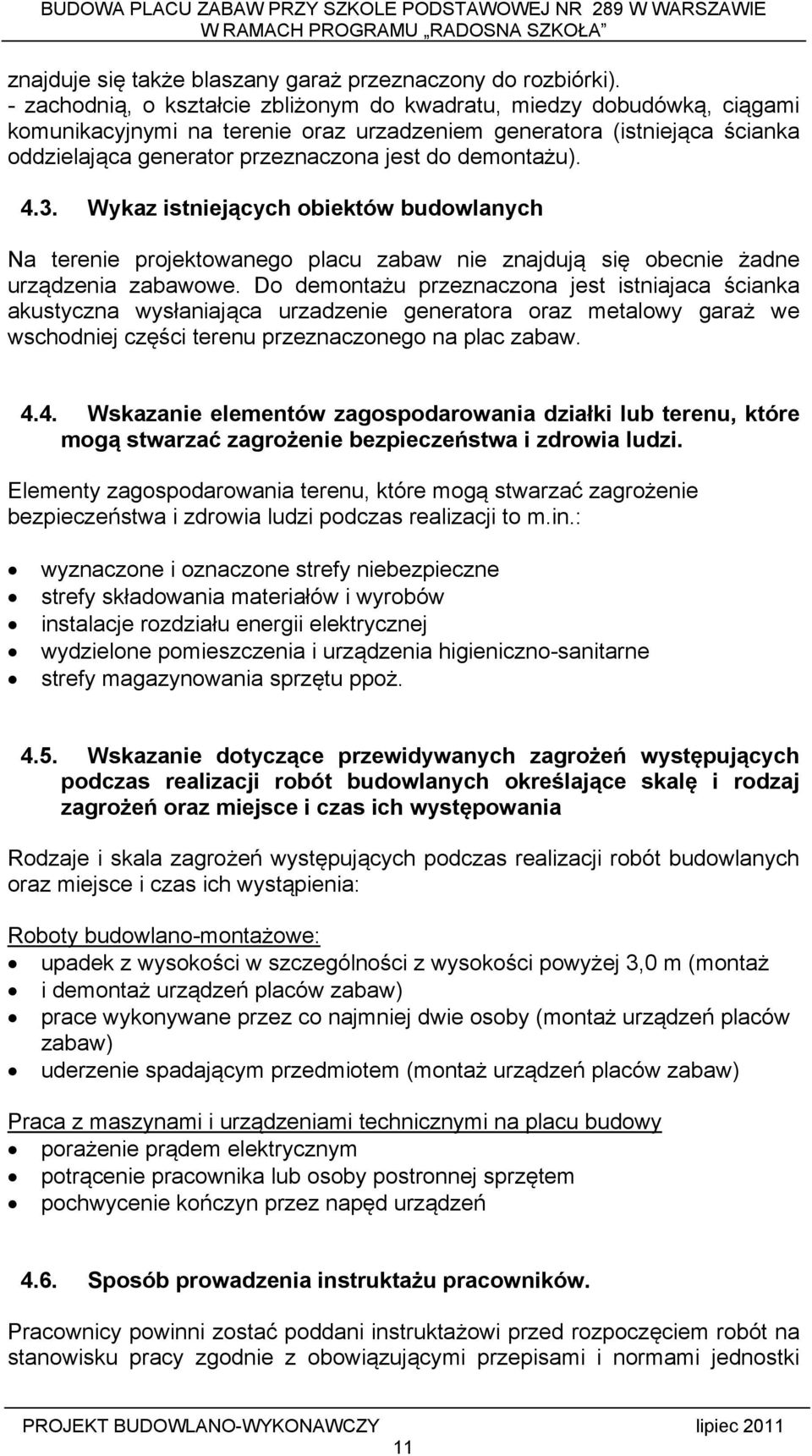 demontażu). 4.3. Wykaz istniejących obiektów budowlanych Na terenie projektowanego placu zabaw nie znajdują się obecnie żadne urządzenia zabawowe.