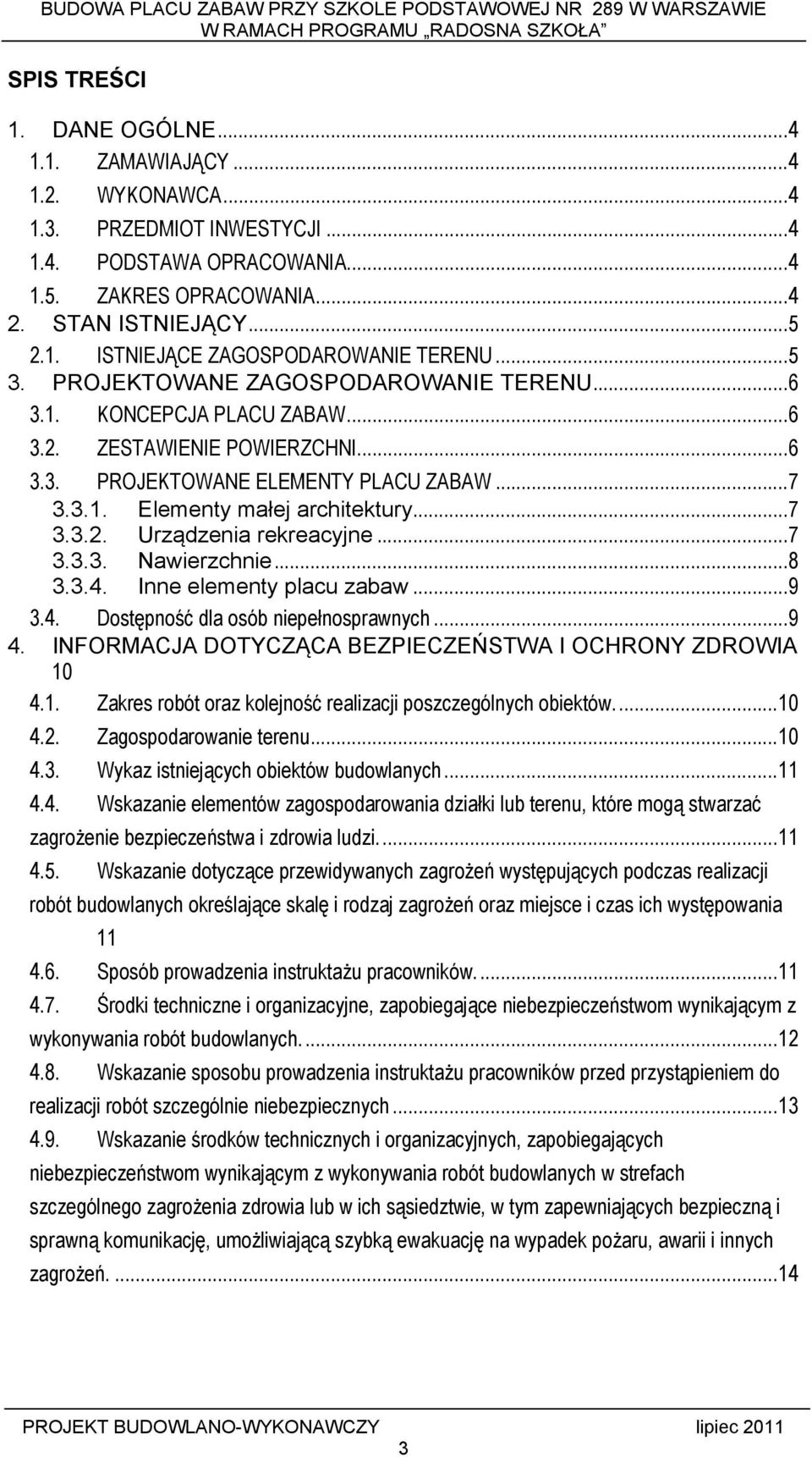 ..7 3.3.3. Nawierzchnie...8 3.3.4. Inne elementy placu zabaw...9 3.4. Dostępność dla osób niepełnosprawnych...9 4. INFORMACJA DOTYCZĄCA BEZPIECZEŃSTWA I OCHRONY ZDROWIA 10