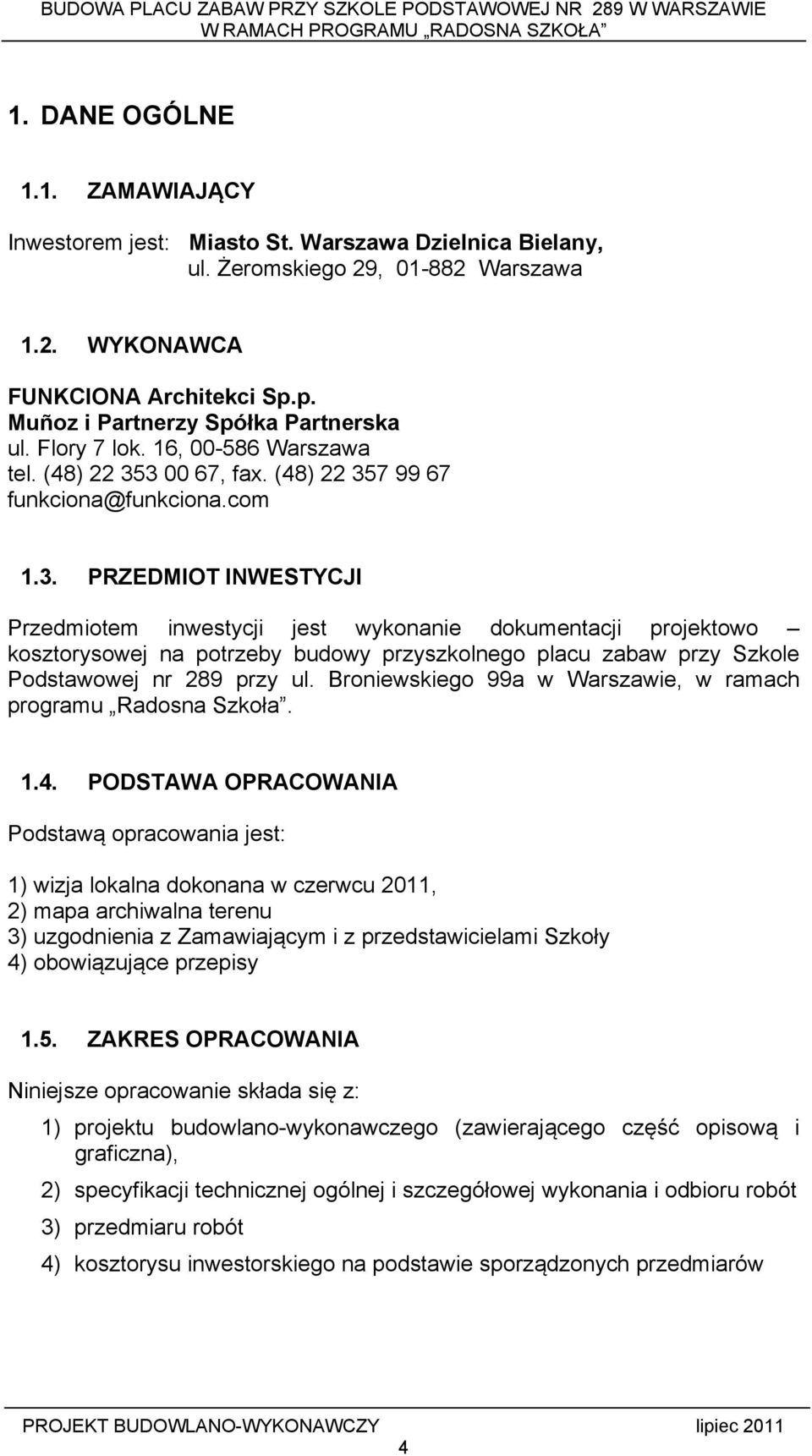 3 00 67, fax. (48) 22 357 99 67 funkciona@funkciona.com 1.3. PRZEDMIOT INWESTYCJI Przedmiotem inwestycji jest wykonanie dokumentacji projektowo kosztorysowej na potrzeby budowy przyszkolnego placu zabaw przy Szkole Podstawowej nr 289 przy ul.