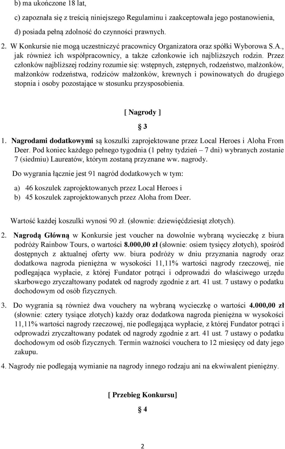 Przez członków najbliższej rodziny rozumie się: wstępnych, zstępnych, rodzeństwo, małżonków, małżonków rodzeństwa, rodziców małżonków, krewnych i powinowatych do drugiego stopnia i osoby pozostające