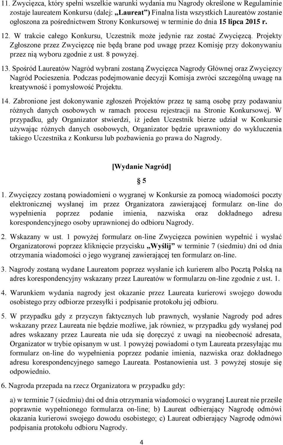 Projekty Zgłoszone przez Zwycięzcę nie będą brane pod uwagę przez Komisję przy dokonywaniu przez nią wyboru zgodnie z ust. 8 powyżej. 13.