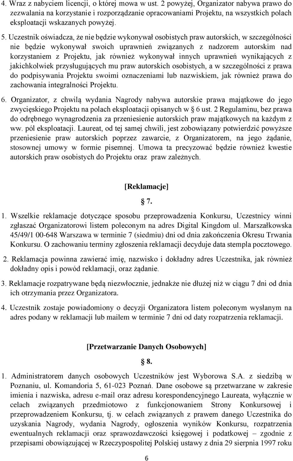 Uczestnik oświadcza, że nie będzie wykonywał osobistych praw autorskich, w szczególności nie będzie wykonywał swoich uprawnień związanych z nadzorem autorskim nad korzystaniem z Projektu, jak również