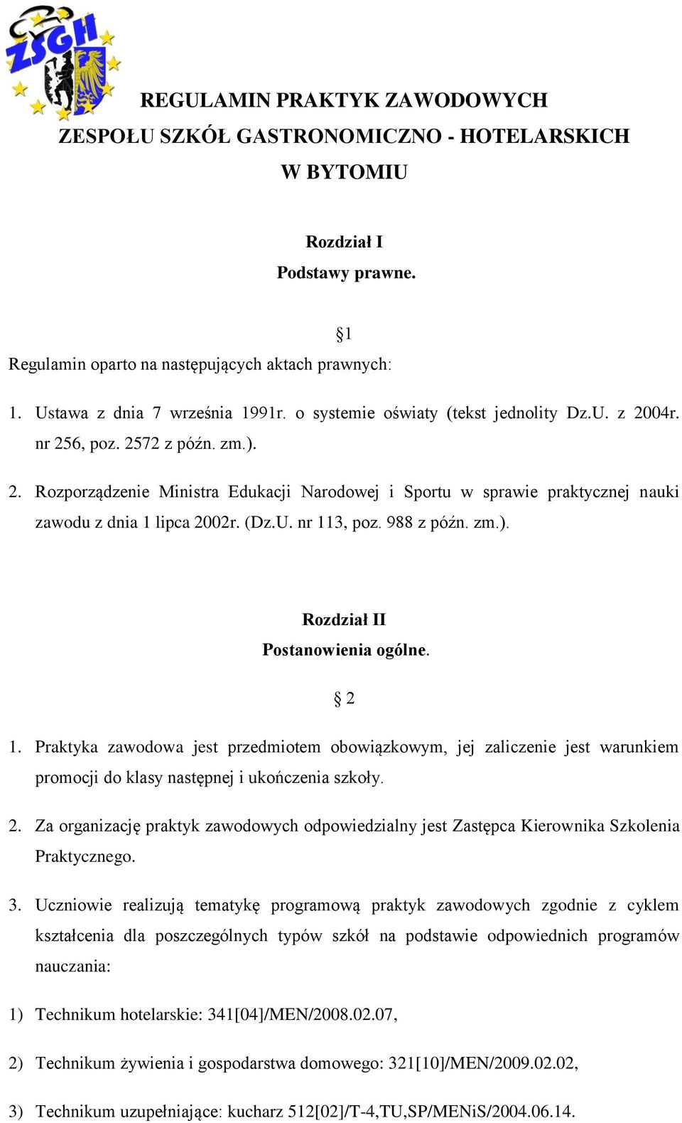 U. nr 113, poz. 988 z późn. zm.). Rozdział II Postanowienia ogólne. 2 1. Praktyka zawodowa jest przedmiotem obowiązkowym, jej zaliczenie jest warunkiem promocji do klasy następnej i ukończenia szkoły.