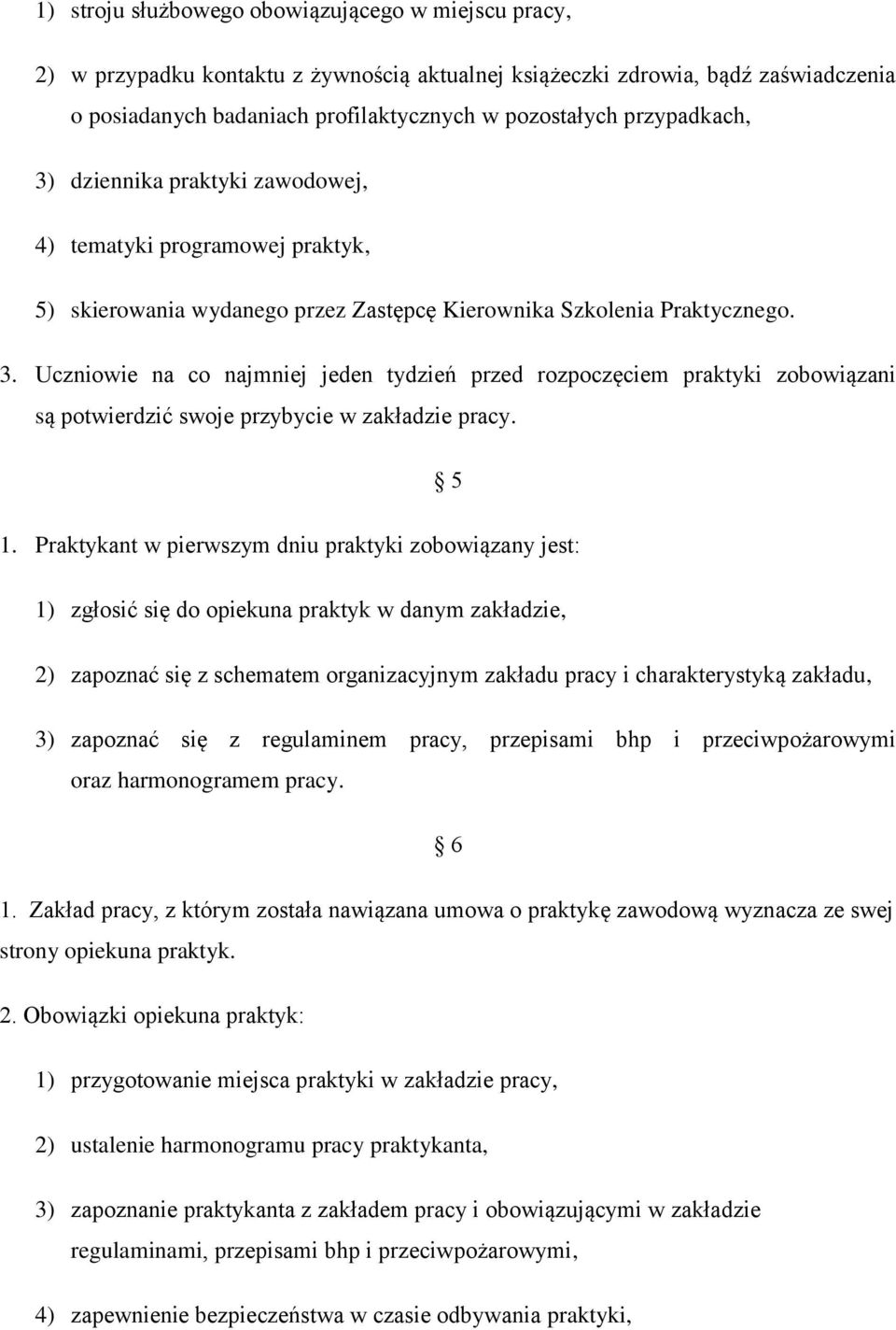 5 1. Praktykant w pierwszym dniu praktyki zobowiązany jest: 1) zgłosić się do opiekuna praktyk w danym zakładzie, 2) zapoznać się z schematem organizacyjnym zakładu pracy i charakterystyką zakładu,