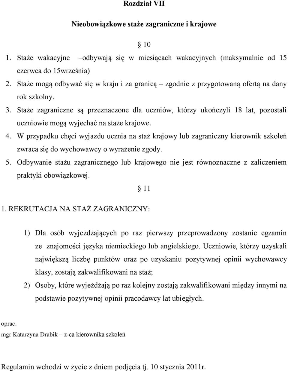 Staże zagraniczne są przeznaczone dla uczniów, którzy ukończyli 18 lat, pozostali uczniowie mogą wyjechać na staże krajowe. 4.