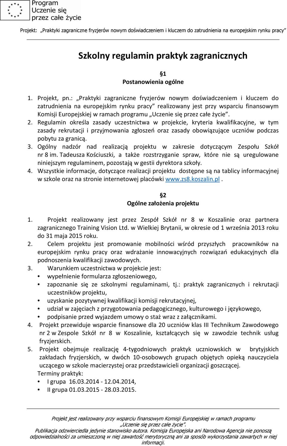 Regulamin określa zasady uczestnictwa w projekcie, kryteria kwalifikacyjne, w tym zasady rekrutacji i przyjmowania zgłoszeń oraz zasady obowiązujące uczniów podczas pobytu za granicą. 3.