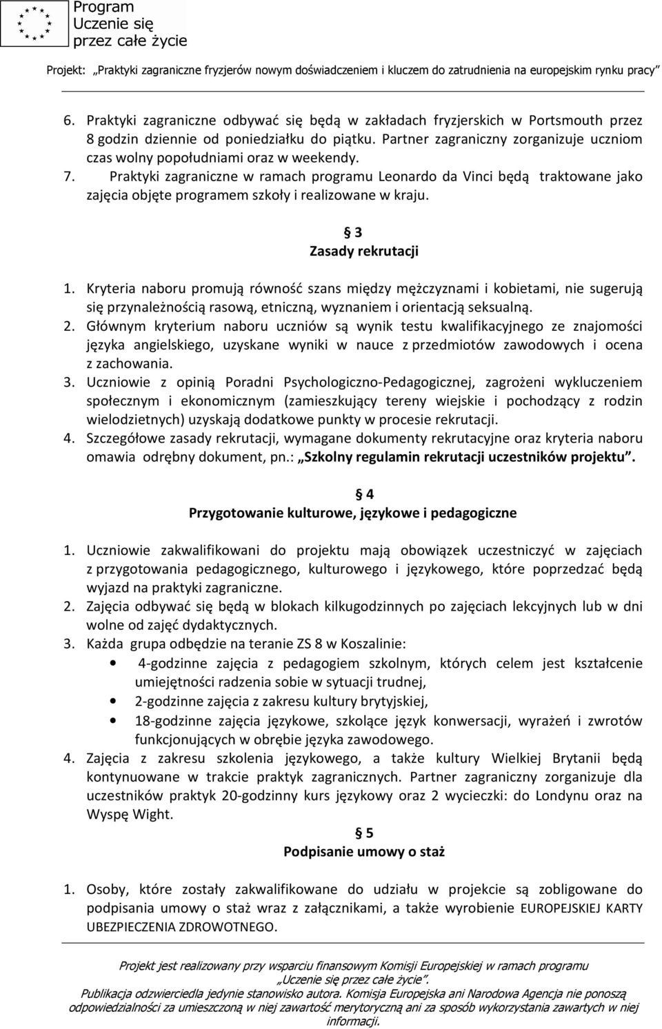 Praktyki zagraniczne w ramach programu Leonardo da Vinci będą traktowane jako zajęcia objęte programem szkoły i realizowane w kraju. 3 Zasady rekrutacji 1.