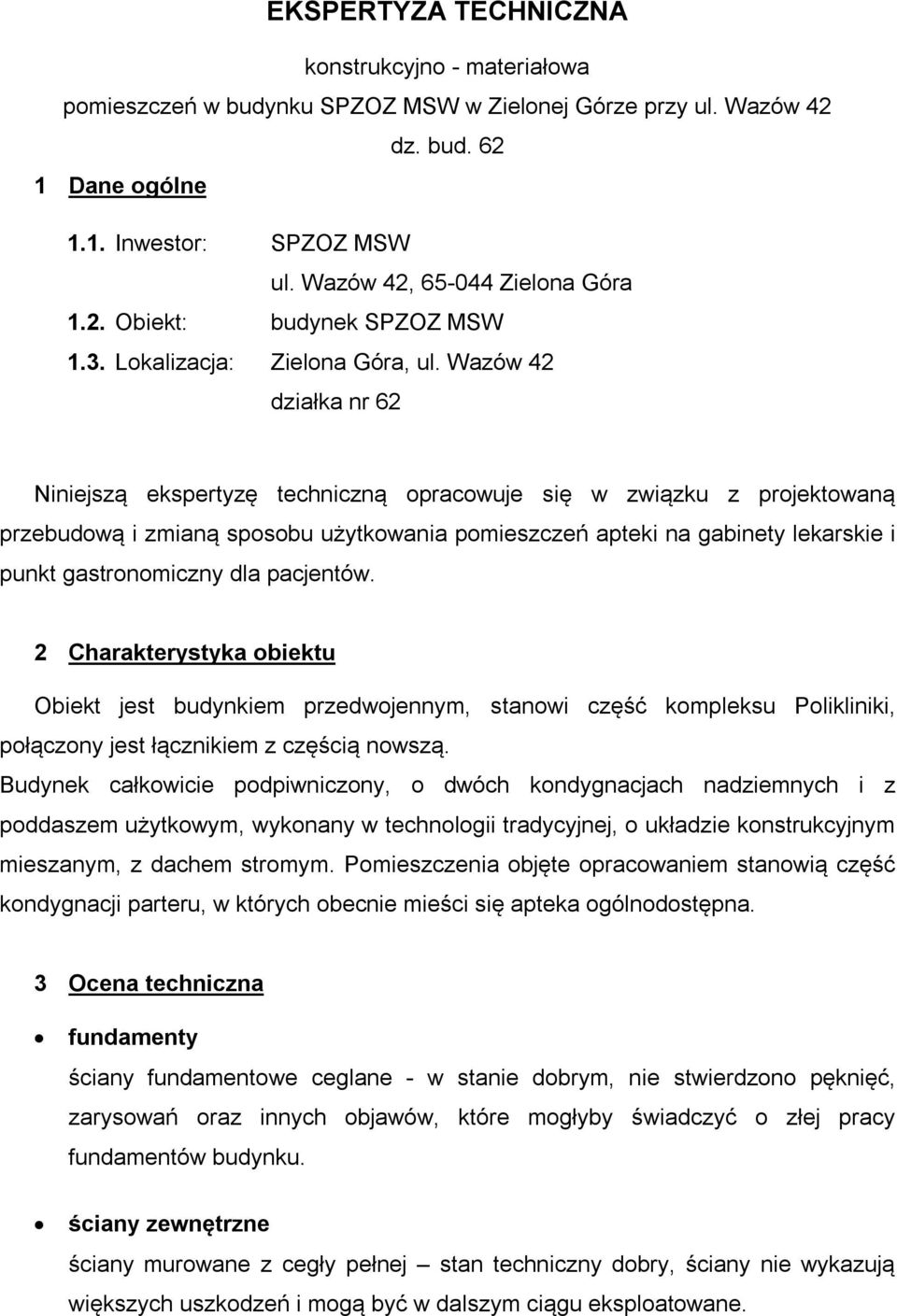 Wazów 4 działka nr 6 Niniejszą ekspertyzę techniczną opracowuje się w związku z projektowaną przebudową i zmianą sposobu użytkowania pomieszczeń apteki na gabinety lekarskie i punkt gastronomiczny