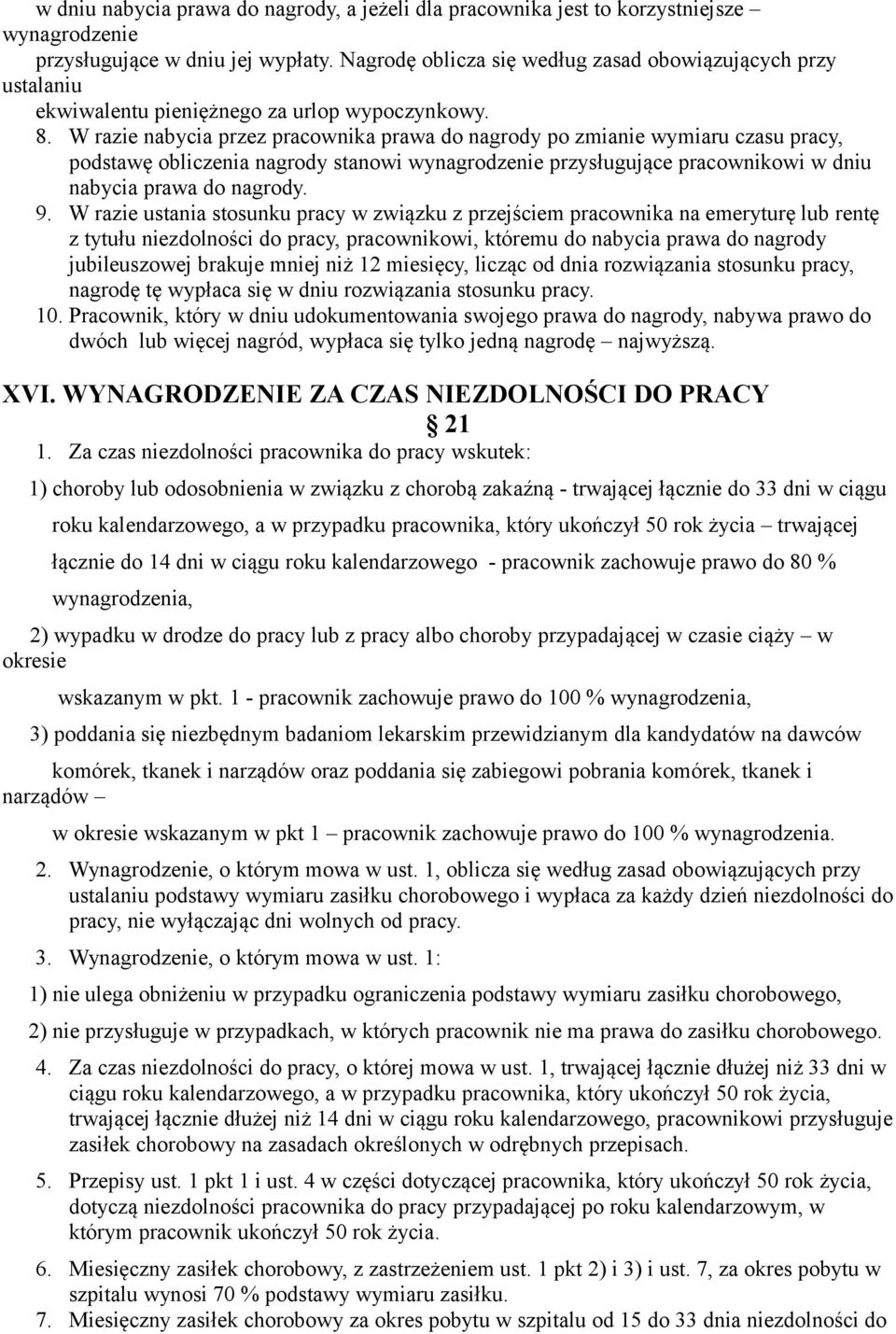 W razie nabycia przez pracownika prawa do nagrody po zmianie wymiaru czasu pracy, podstawę obliczenia nagrody stanowi wynagrodzenie przysługujące pracownikowi w dniu nabycia prawa do nagrody. 9.