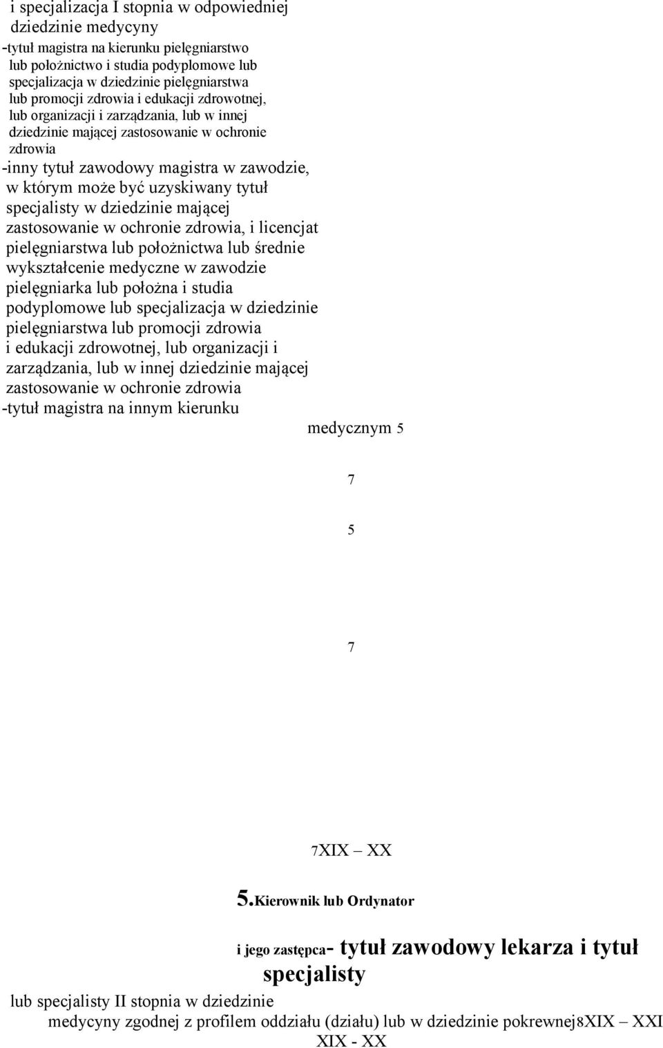 tytuł specjalisty w dziedzinie mającej zastosowanie w ochronie zdrowia, i licencjat pielęgniarstwa lub położnictwa lub średnie wykształcenie medyczne w zawodzie pielęgniarka lub położna i studia