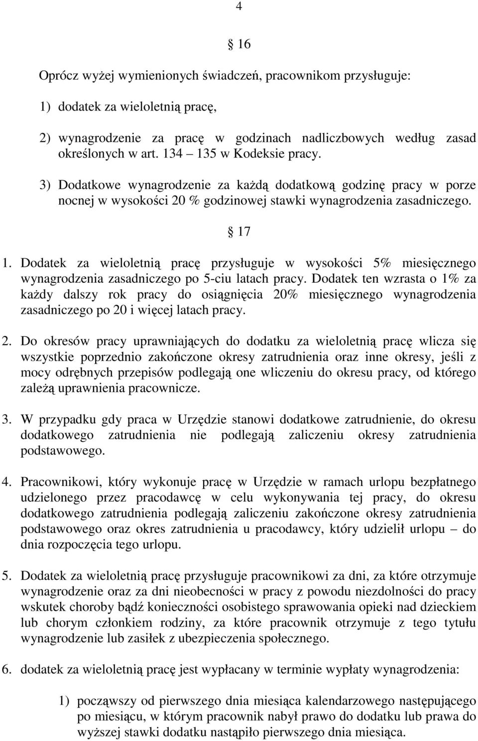 Dodatek za wieloletnią pracę przysługuje w wysokości 5% miesięcznego wynagrodzenia zasadniczego po 5ciu latach pracy.