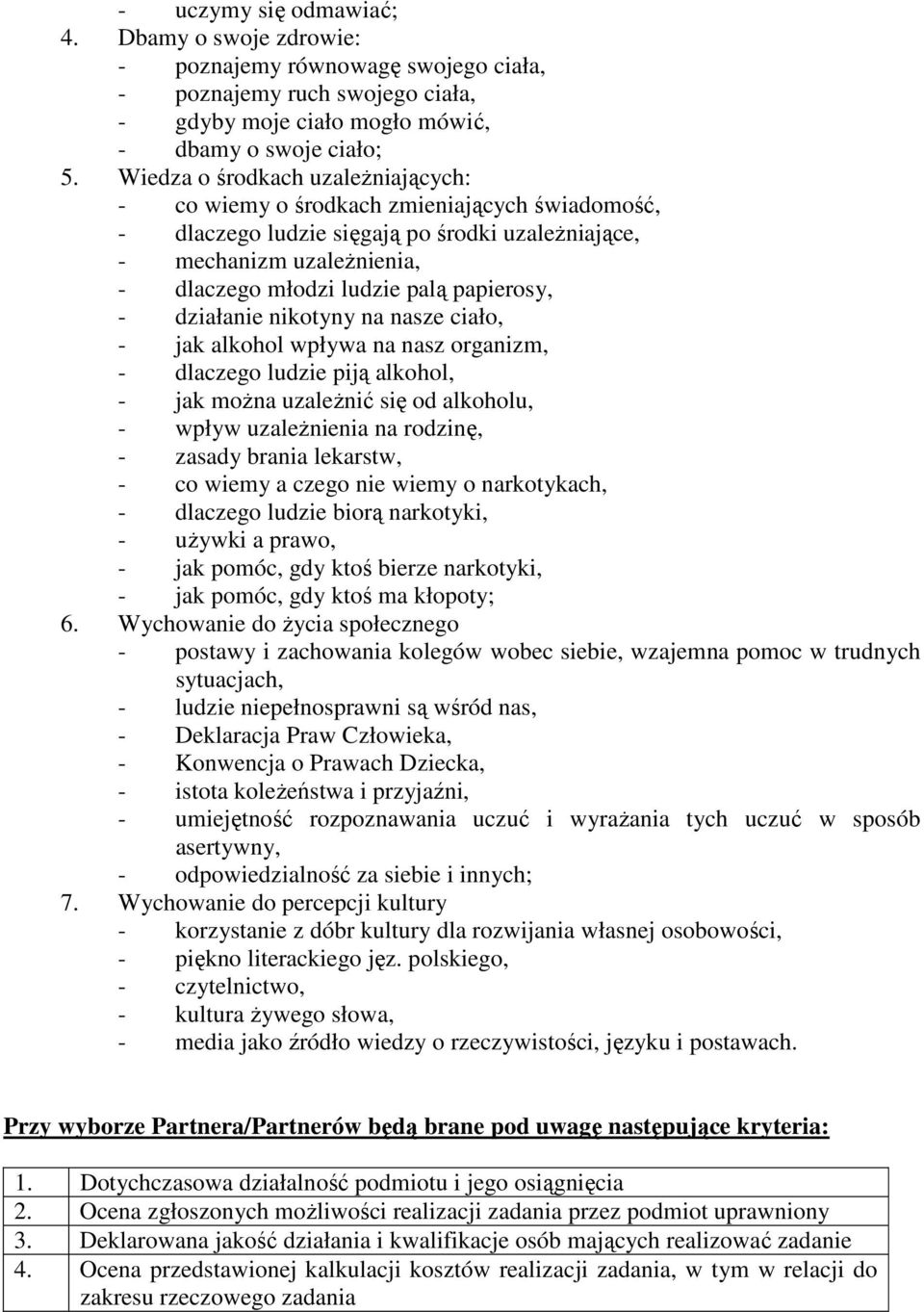 papierosy, - działanie nikotyny na nasze ciało, - jak alkohol wpływa na nasz organizm, - dlaczego ludzie piją alkohol, - jak można uzależnić się od alkoholu, - wpływ uzależnienia na rodzinę, - zasady