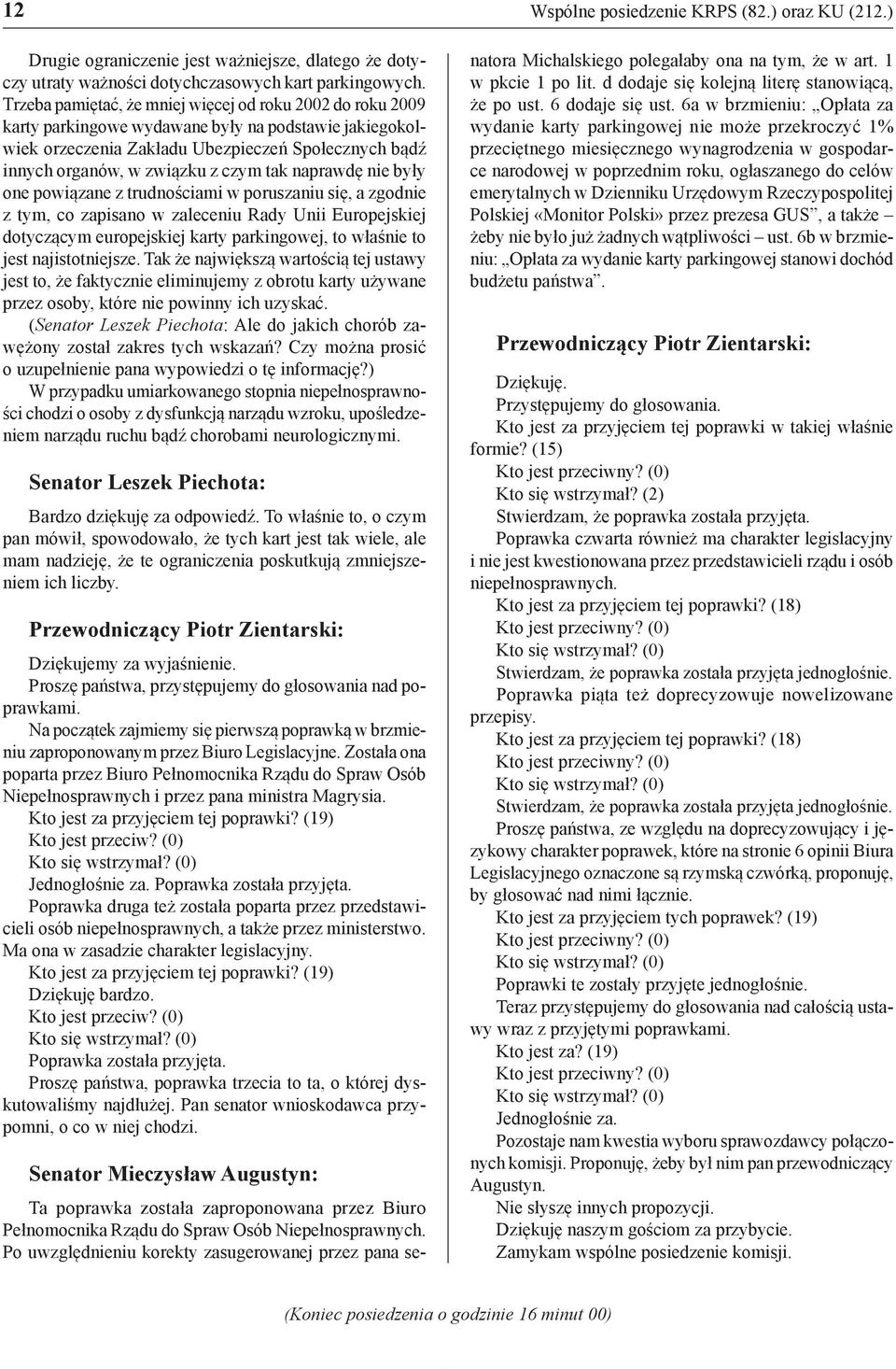 tak naprawdę nie były one powiązane z trudnościami w poruszaniu się, a zgodnie z tym, co zapisano w zaleceniu Rady Unii Europejskiej dotyczącym europejskiej karty parkingowej, to właśnie to jest