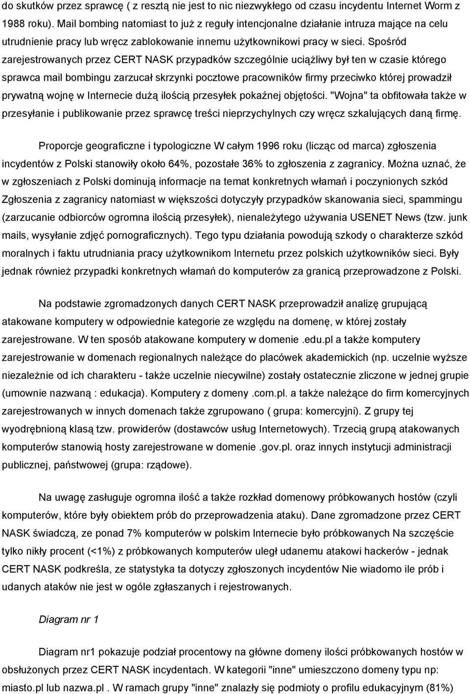 Spośród zarejestrowanych przez CERT NASK przypadków szczególnie uciążliwy był ten w czasie którego sprawca mail bombingu zarzucał skrzynki pocztowe pracowników firmy przeciwko której prowadził