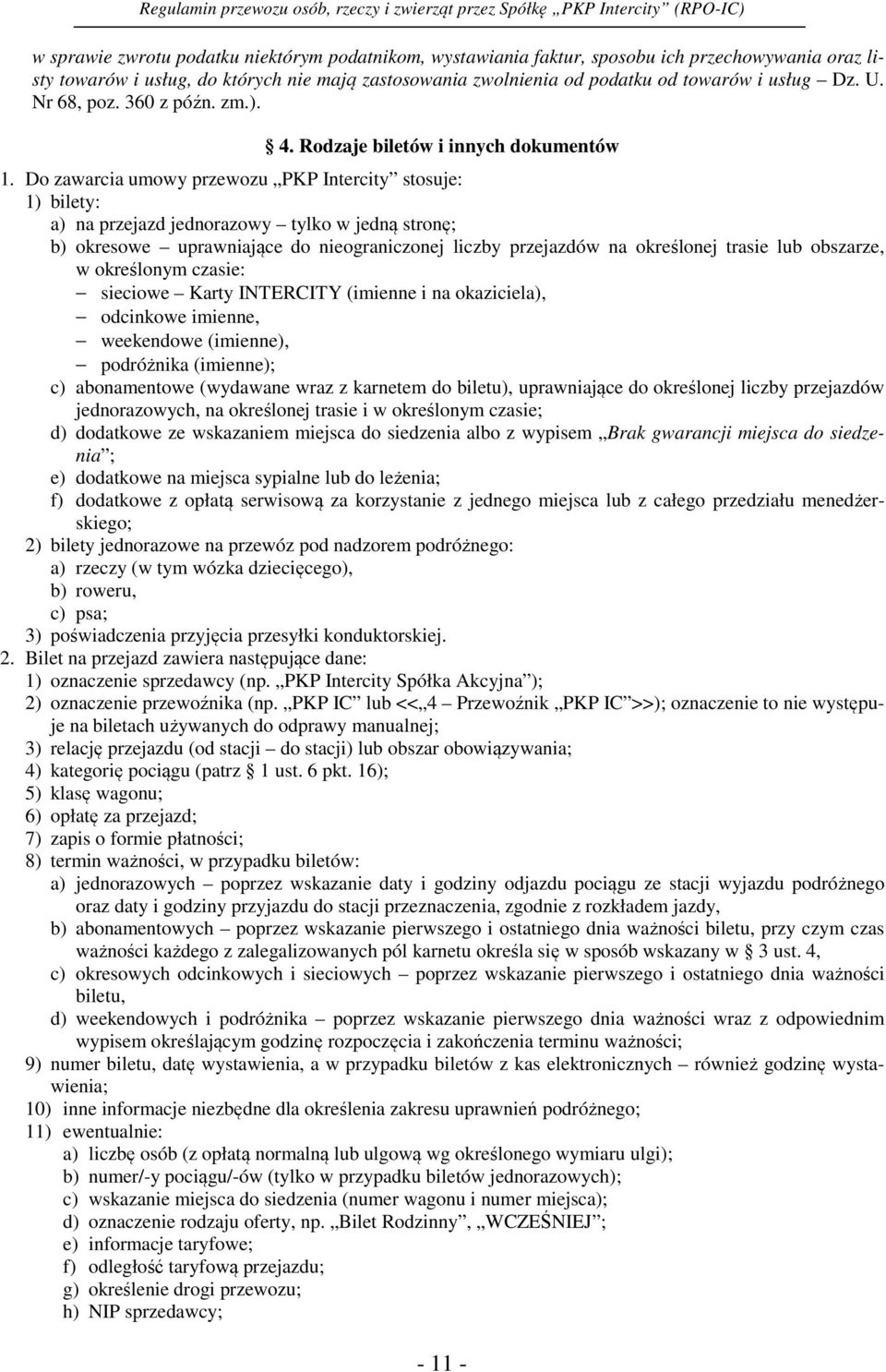 Do zawarcia umowy przewozu PKP Intercity stosuje: 1) bilety: a) na przejazd jednorazowy tylko w jedną stronę; b) okresowe uprawniające do nieograniczonej liczby przejazdów na określonej trasie lub