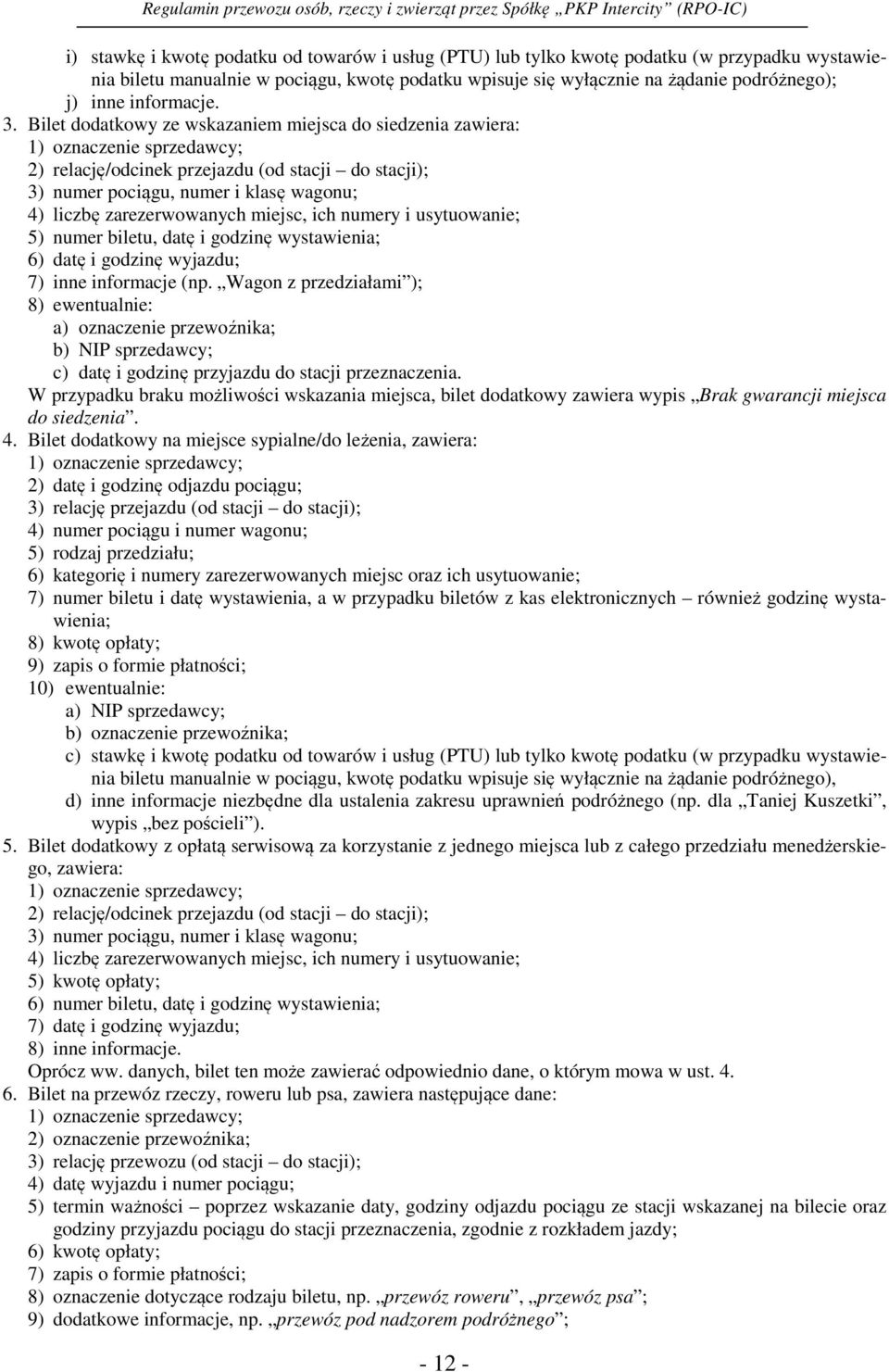 Bilet dodatkowy ze wskazaniem miejsca do siedzenia zawiera: 1) oznaczenie sprzedawcy; 2) relację/odcinek przejazdu (od stacji do stacji); 3) numer pociągu, numer i klasę wagonu; 4) liczbę