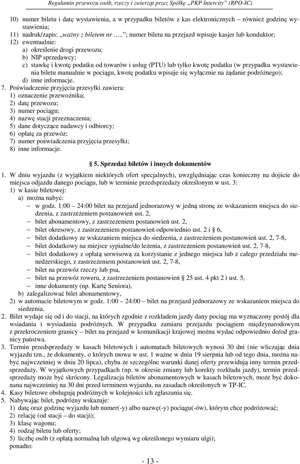 (w przypadku wystawienia biletu manualnie w pociągu, kwotę podatku wpisuje się wyłącznie na żądanie podróżnego); d) inne informacje. 7.