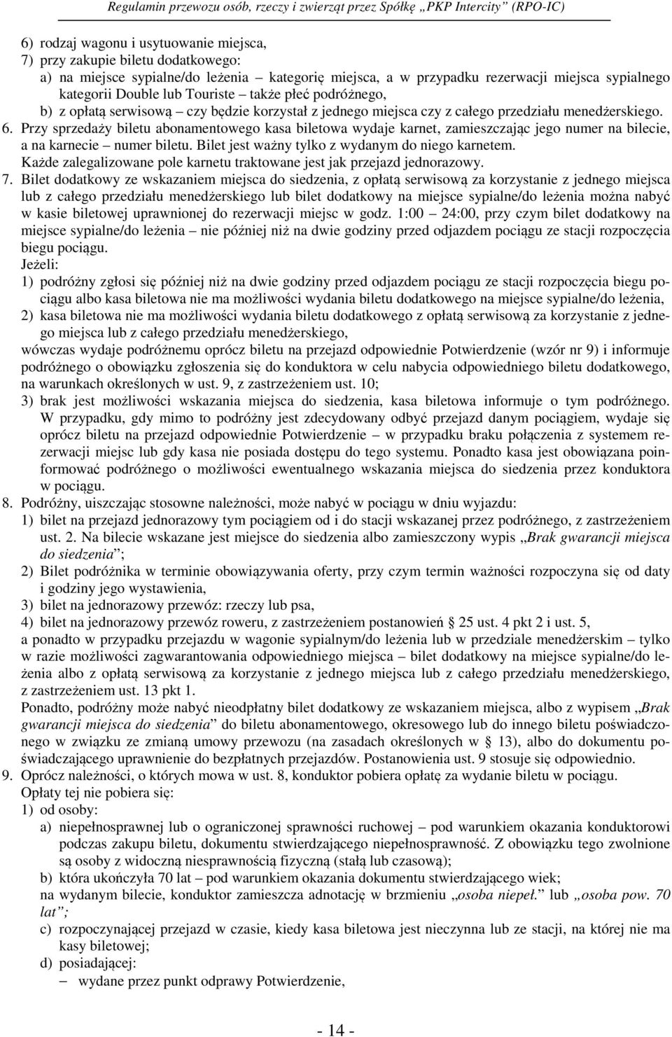 Przy sprzedaży biletu abonamentowego kasa biletowa wydaje karnet, zamieszczając jego numer na bilecie, a na karnecie numer biletu. Bilet jest ważny tylko z wydanym do niego karnetem.