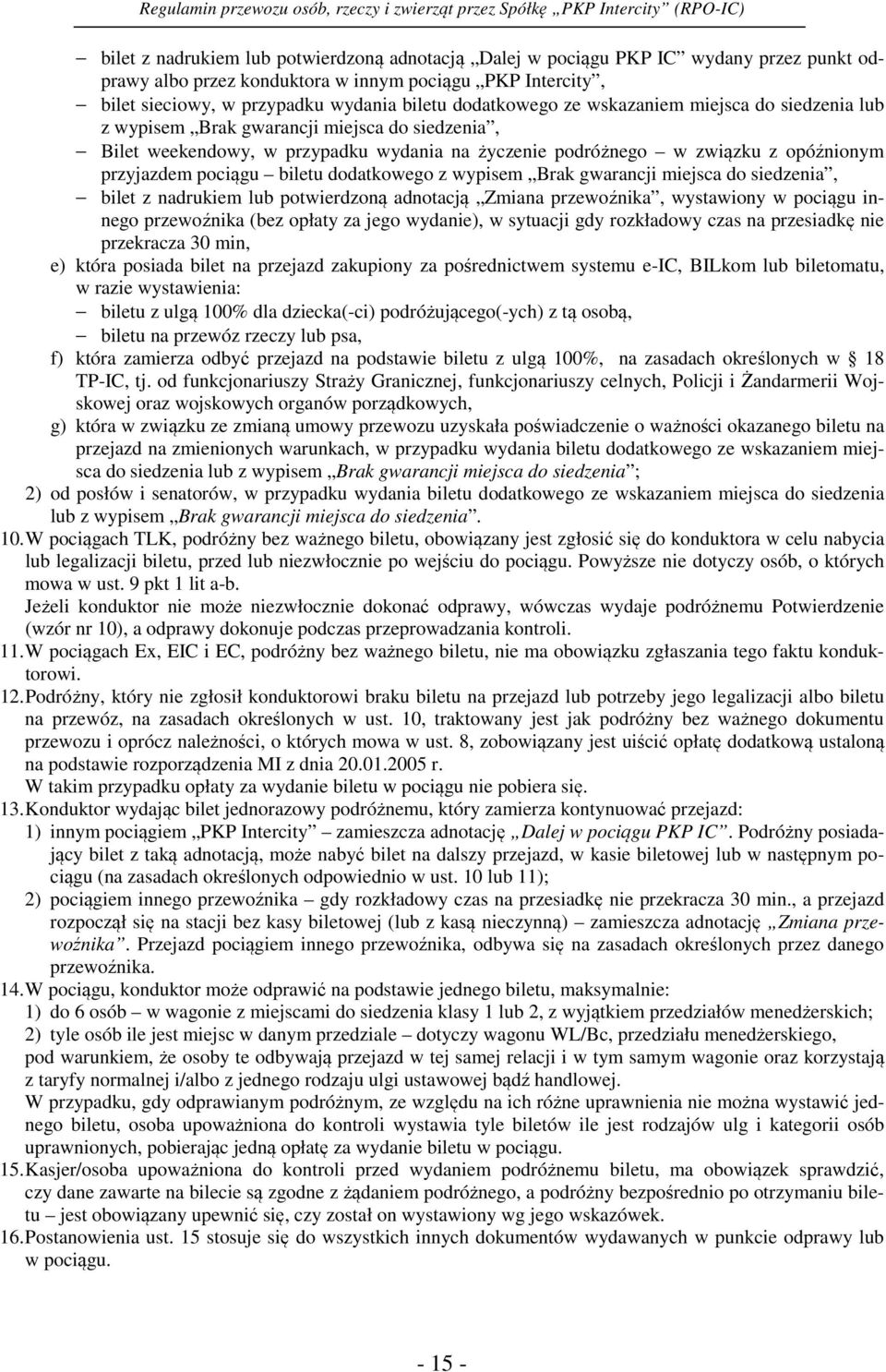 pociągu biletu dodatkowego z wypisem Brak gwarancji miejsca do siedzenia, bilet z nadrukiem lub potwierdzoną adnotacją Zmiana przewoźnika, wystawiony w pociągu innego przewoźnika (bez opłaty za jego