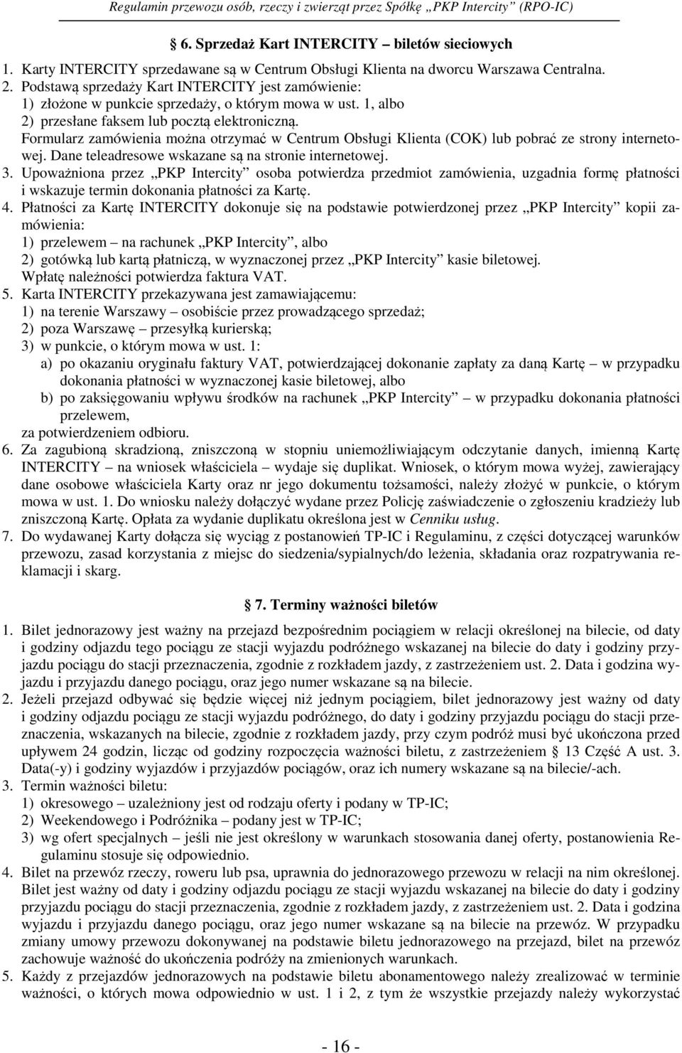 Formularz zamówienia można otrzymać w Centrum Obsługi Klienta (COK) lub pobrać ze strony internetowej. Dane teleadresowe wskazane są na stronie internetowej. 3.