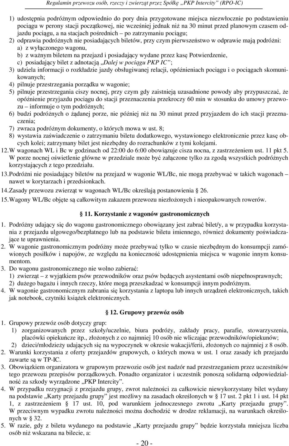 ważnym biletem na przejazd i posiadający wydane przez kasę Potwierdzenie, c) posiadający bilet z adnotacją Dalej w pociągu PKP IC ; 3) udziela informacji o rozkładzie jazdy obsługiwanej relacji,