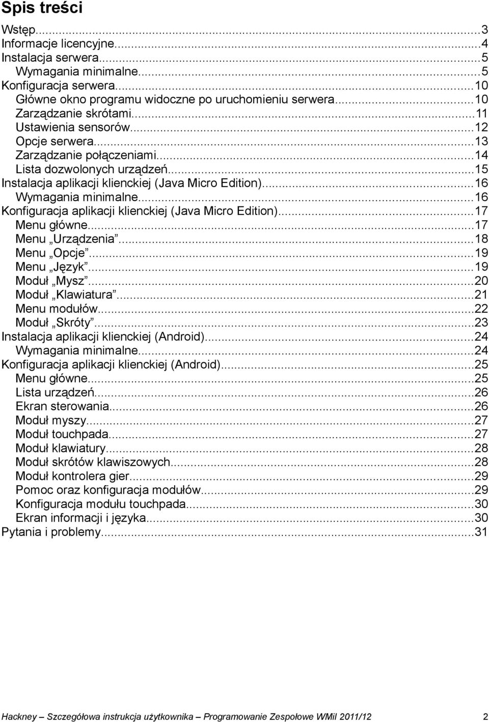 ..16 Konfiguracja aplikacji klienckiej (Java Micro Edition)...17 Menu główne...17 Menu Urządzenia...18 Menu Opcje...19 Menu Język...19 Moduł Mysz...20 Moduł Klawiatura...21 Menu modułów.