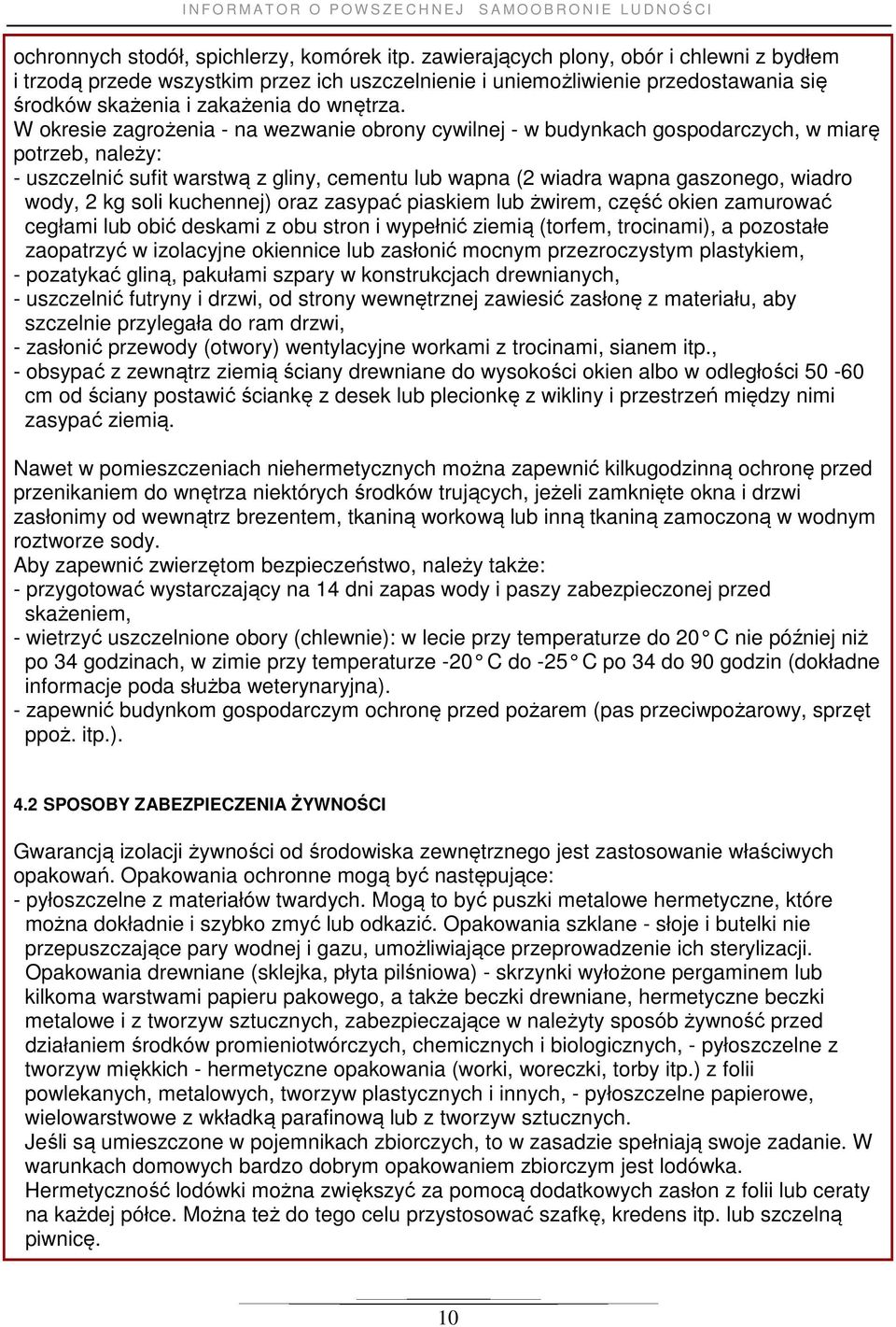 W okresie zagrożenia - na wezwanie obrony cywilnej - w budynkach gospodarczych, w miarę potrzeb, należy: - uszczelnić sufit warstwą z gliny, cementu lub wapna (2 wiadra wapna gaszonego, wiadro wody,