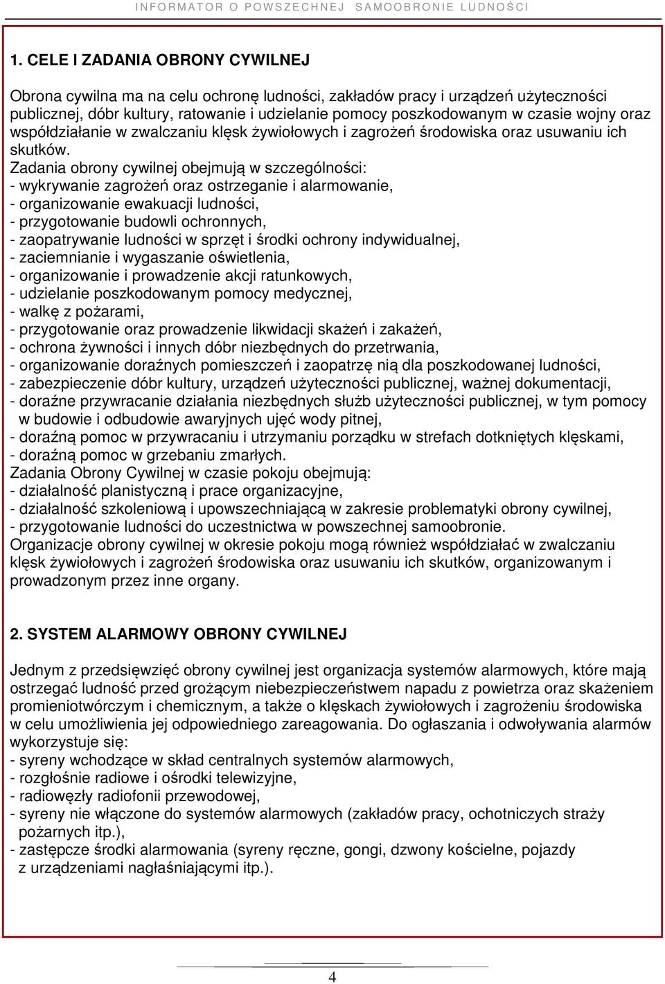 Zadania obrony cywilnej obejmują w szczególności: - wykrywanie zagrożeń oraz ostrzeganie i alarmowanie, - organizowanie ewakuacji ludności, - przygotowanie budowli ochronnych, - zaopatrywanie