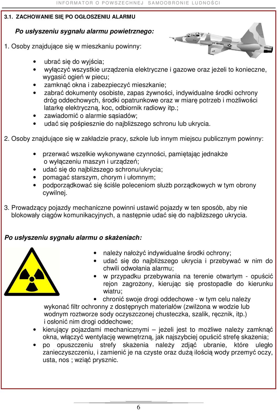 mieszkanie; zabrać dokumenty osobiste, zapas żywności, indywidualne środki ochrony dróg oddechowych, środki opatrunkowe oraz w miarę potrzeb i możliwości latarkę elektryczną, koc, odbiornik radiowy