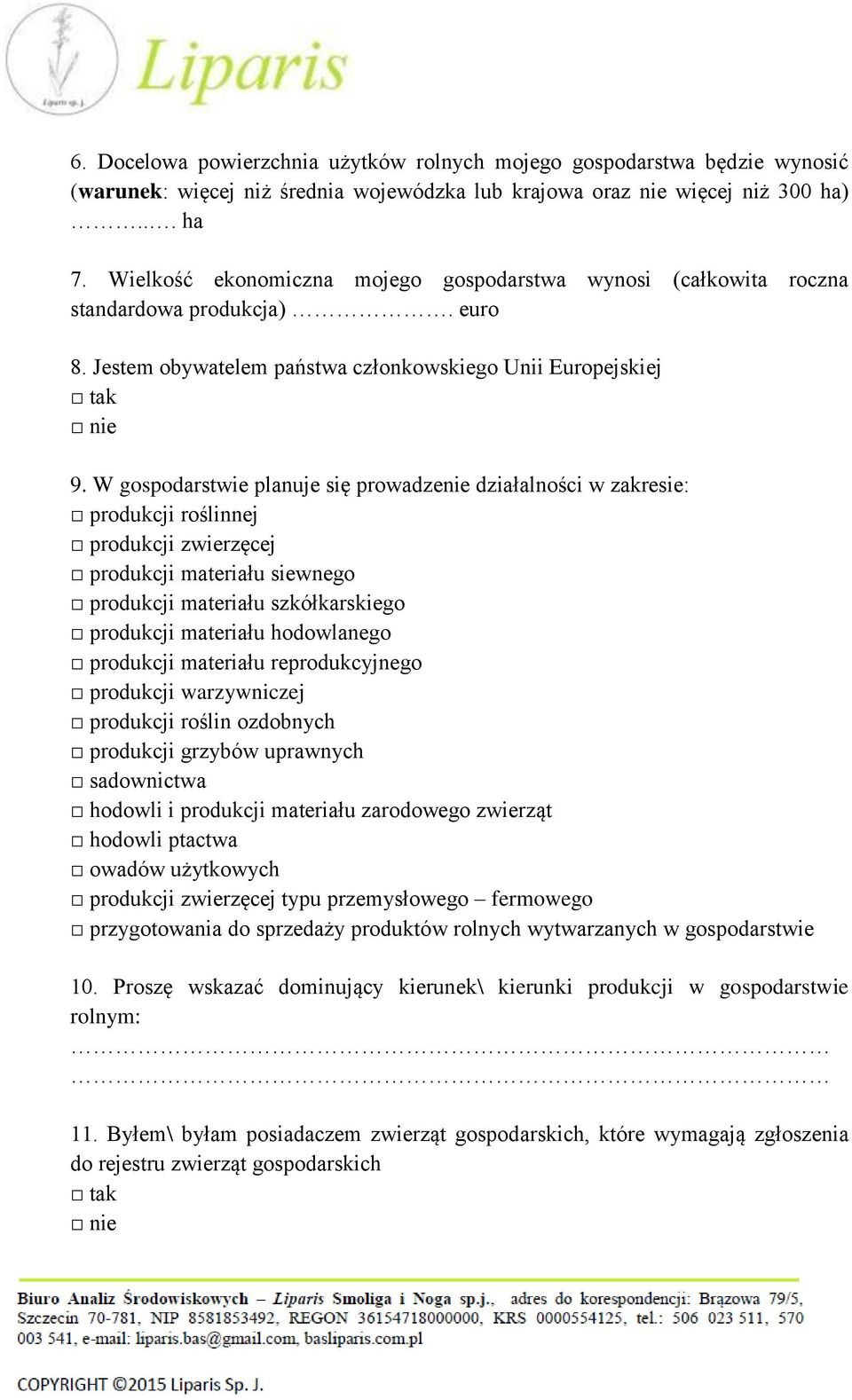 W gospodarstwie planuje się prowadzenie działalności w zakresie: produkcji roślinnej produkcji zwierzęcej produkcji materiału siewnego produkcji materiału szkółkarskiego produkcji materiału