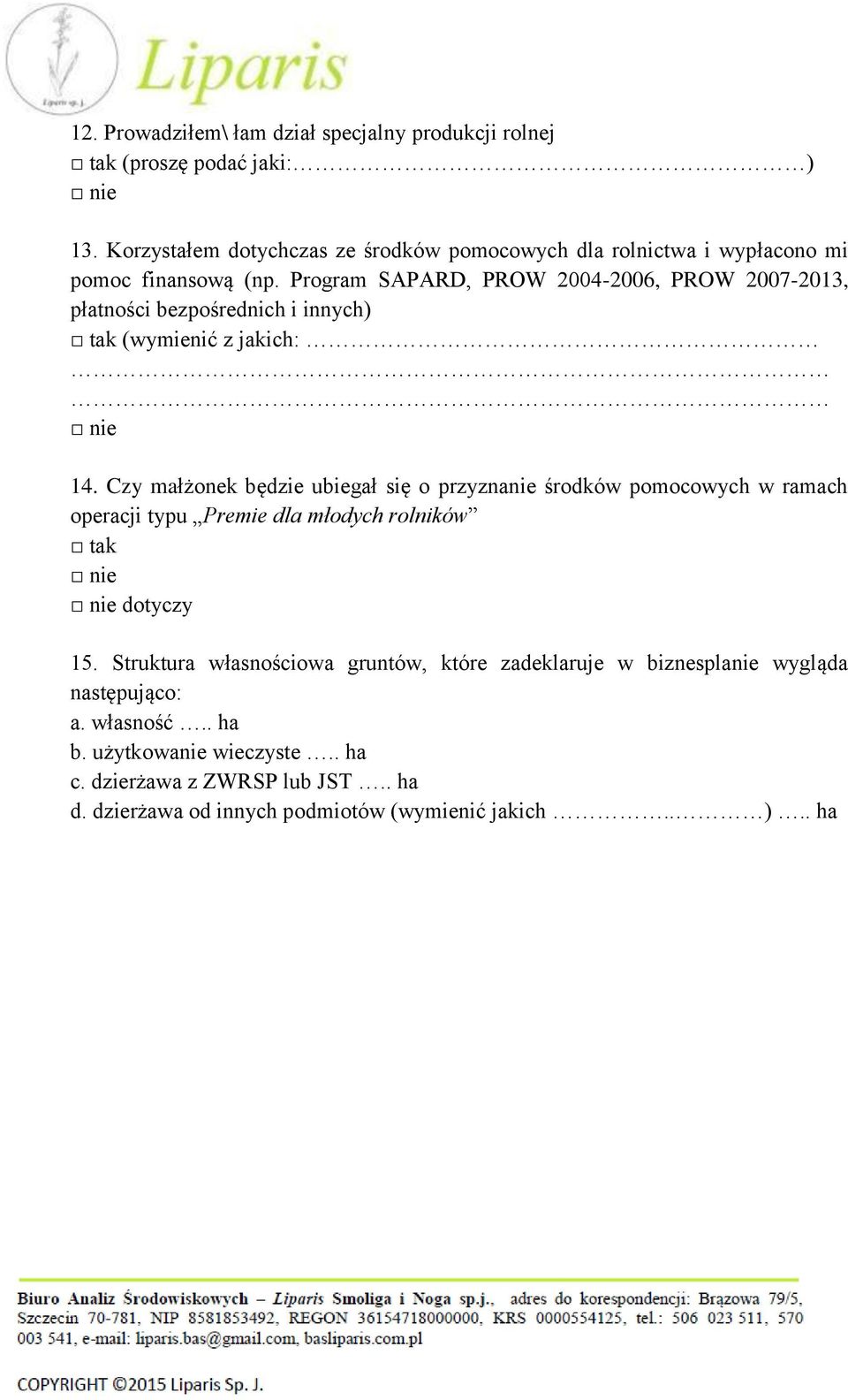 Program SAPARD, PROW 2004-2006, PROW 2007-2013, płatności bezpośrednich i innych) (wymienić z jakich: 14.