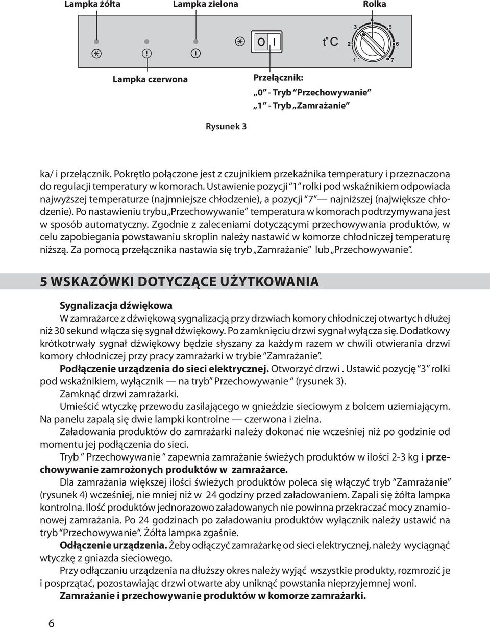 Ustawienie pozycji 1 rolki pod wskaźnikiem odpowiada najwyższej temperaturze (najmniejsze chłodzenie), a pozycji 7 najniższej (największe chłodzenie).