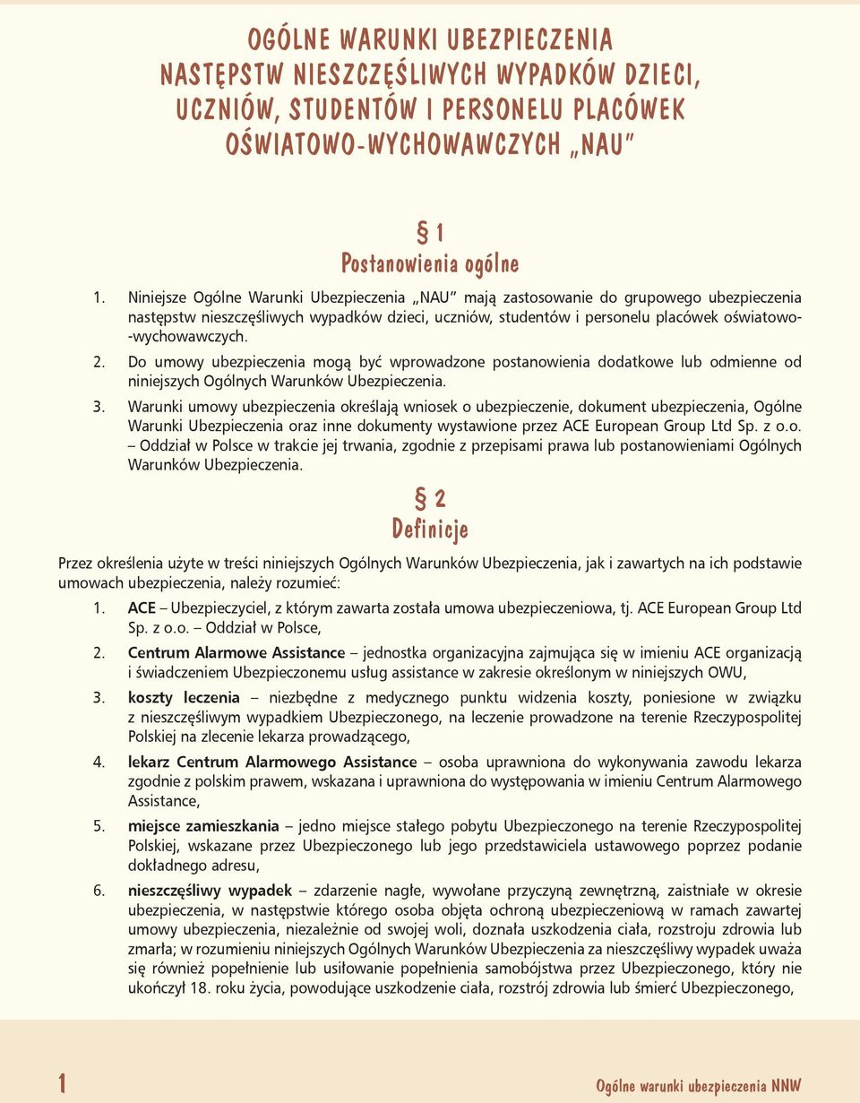 Do umowy ubezpieczenia mogą być wprowadzone postanowienia dodatkowe lub odmienne od niniejszych Ogólnych Warunków Ubezpieczenia. 3.