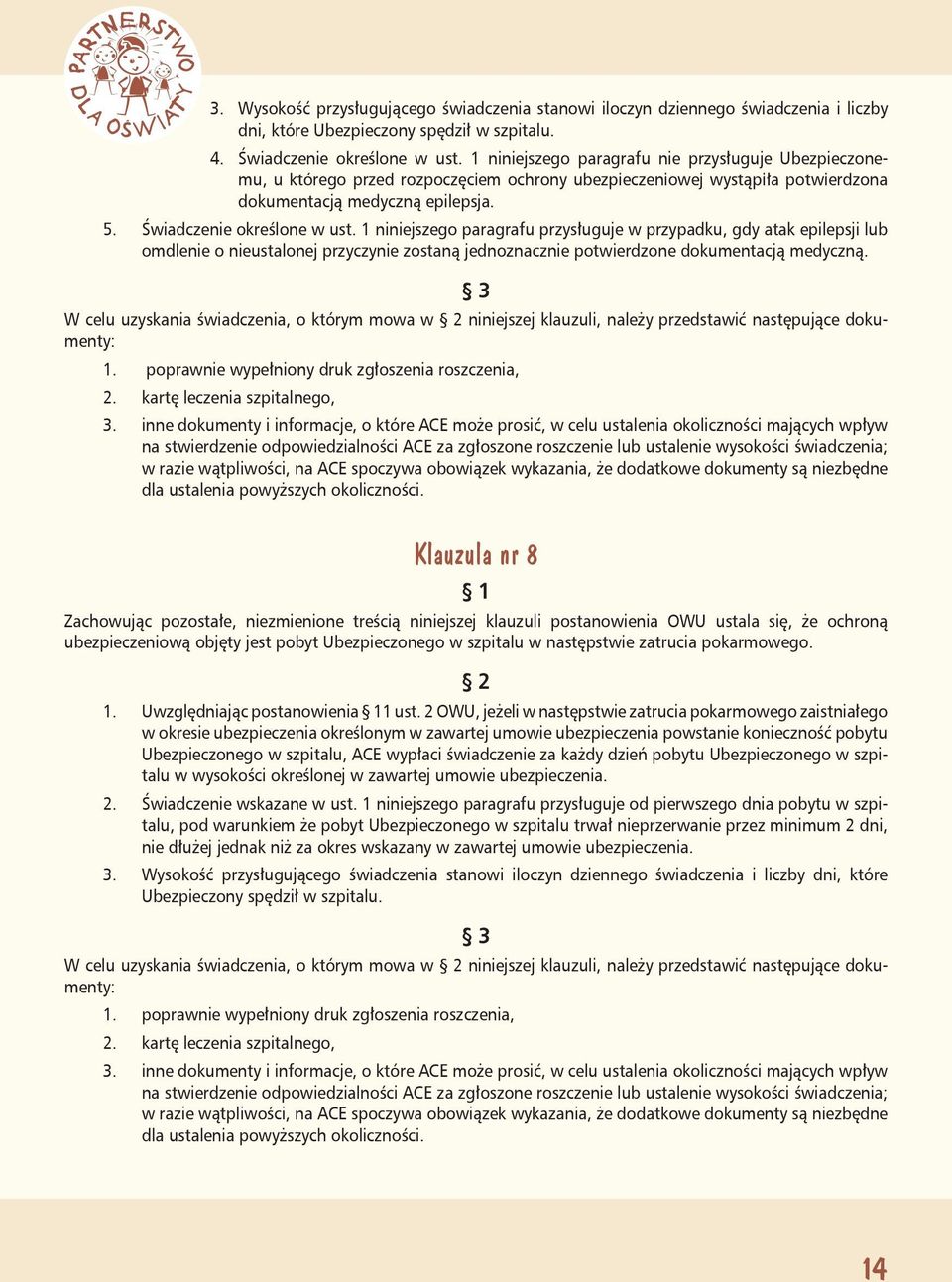 1 niniejszego paragrafu przysługuje w przypadku, gdy atak epilepsji lub omdlenie o nieustalonej przyczynie zostaną jednoznacznie potwierdzone dokumentacją medyczną.