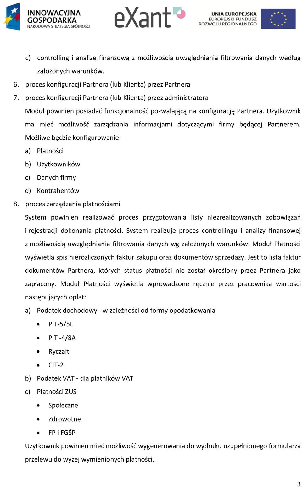 Użytkownik ma mieć możliwość zarządzania informacjami dotyczącymi firmy będącej Partnerem. Możliwe będzie konfigurowanie: a) Płatności b) Użytkowników c) Danych firmy d) Kontrahentów 8.