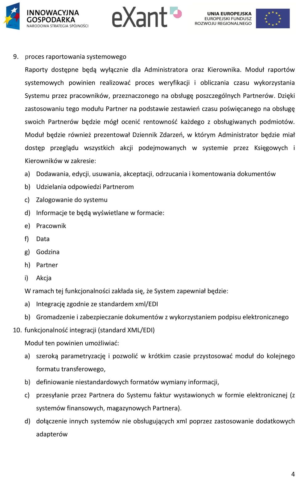 Dzięki zastosowaniu tego modułu Partner na podstawie zestawień czasu poświęcanego na obsługę swoich Partnerów będzie mógł ocenić rentowność każdego z obsługiwanych podmiotów.