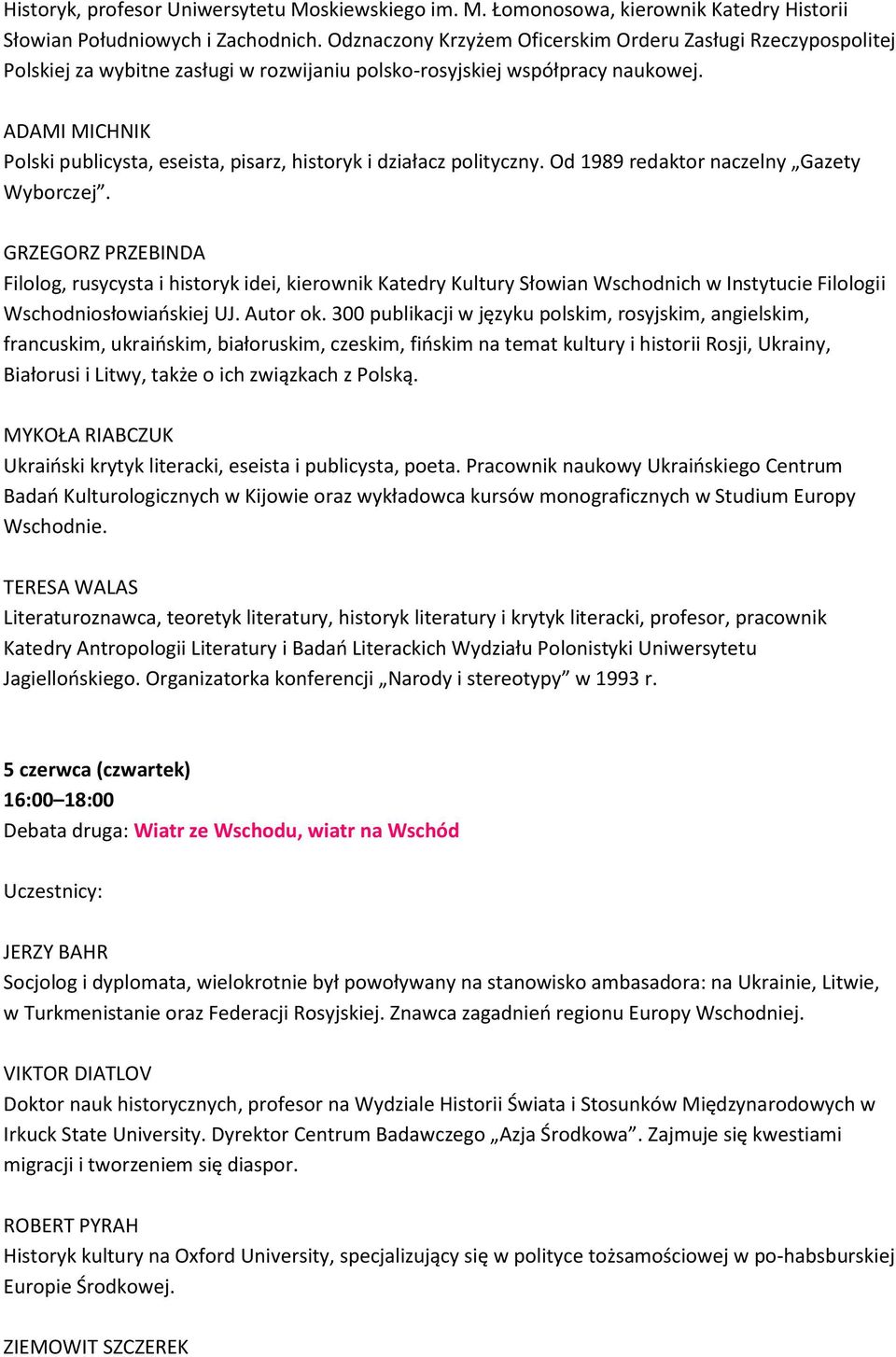 ADAMI MICHNIK Polski publicysta, eseista, pisarz, historyk i działacz polityczny. Od 1989 redaktor naczelny Gazety Wyborczej.