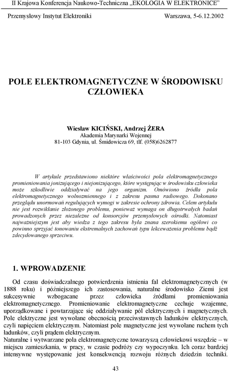 (058)6262877 W artykule przedstawiono niektóre właściwości pola elektromagnetycznego promieniowania jonizującego i niejonizującego, które występując w środowisku człowieka może szkodliwie oddziaływać