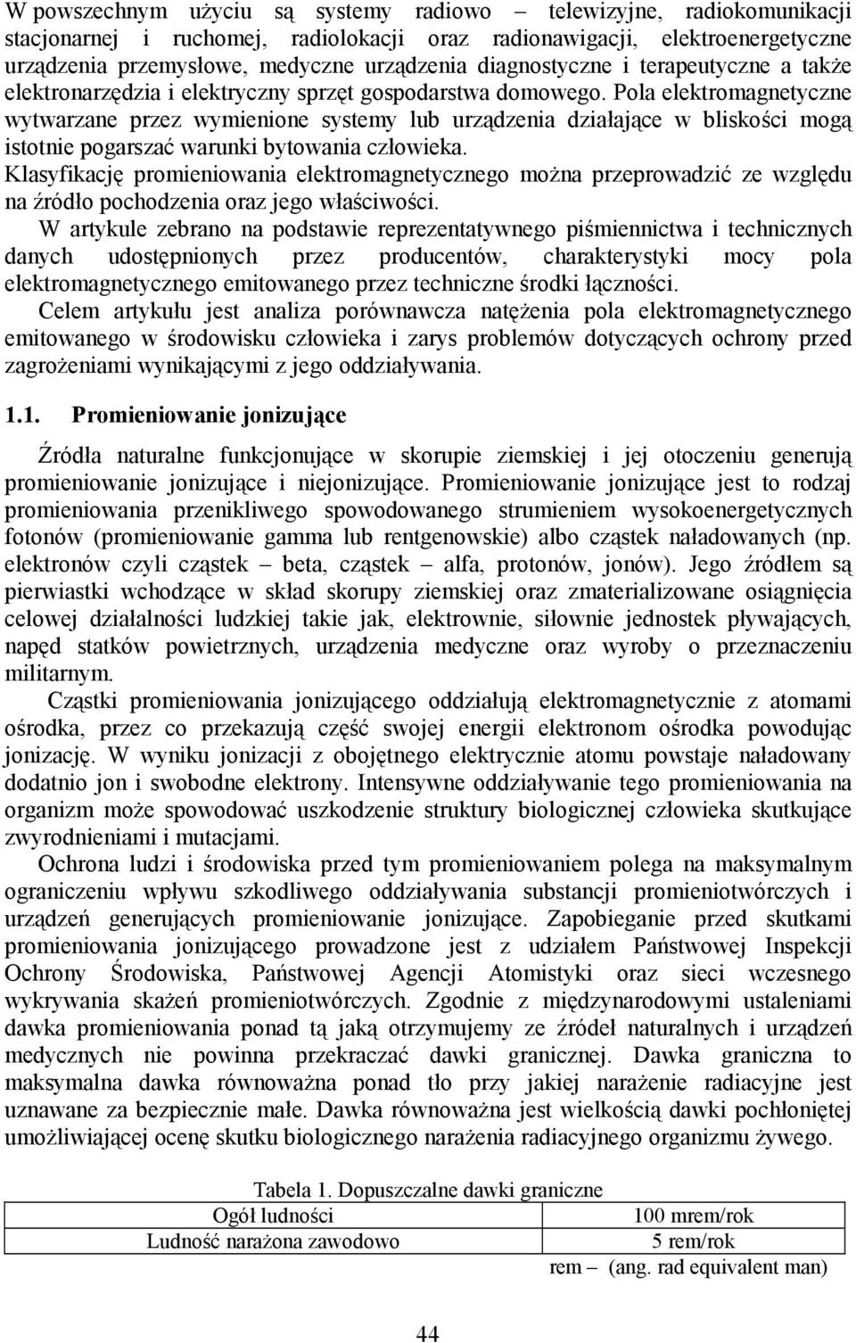 Pola elektromagnetyczne wytwarzane przez wymienione systemy lub urządzenia działające w bliskości mogą istotnie pogarszać warunki bytowania człowieka.